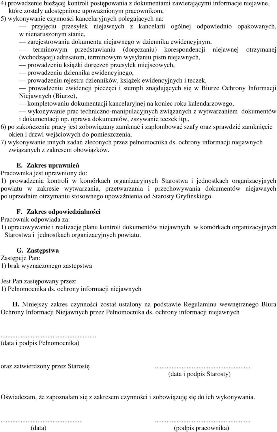 przedstawianiu (doręczaniu) korespondencji niejawnej otrzymanej (wchodzącej) adresatom, terminowym wysyłaniu pism niejawnych, prowadzeniu książki doręczeń przesyłek miejscowych, prowadzeniu dziennika