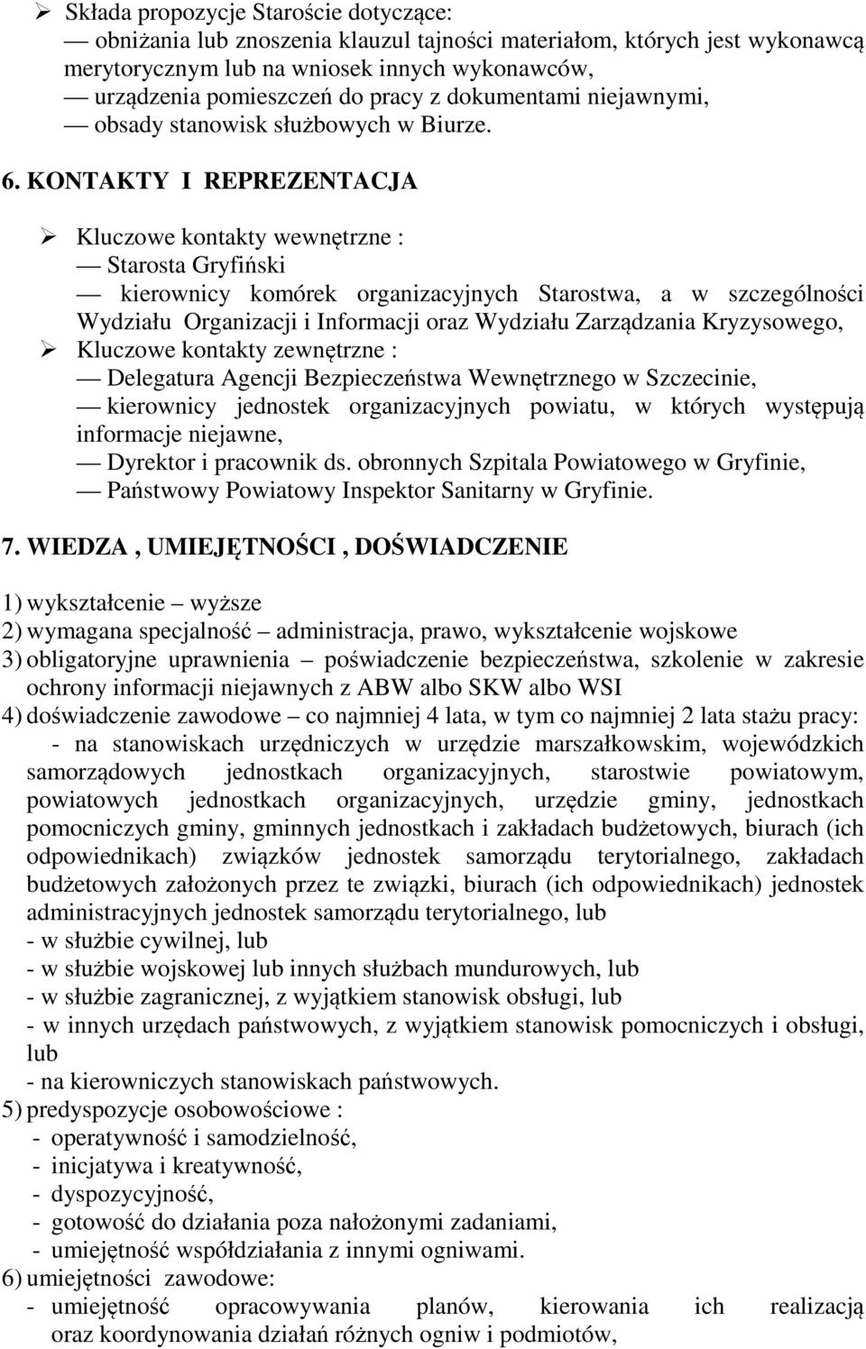 KONTAKTY I REPREZENTACJA Kluczowe kontakty wewnętrzne : Starosta Gryfiński kierownicy komórek organizacyjnych Starostwa, a w szczególności Wydziału Organizacji i Informacji oraz Wydziału Zarządzania