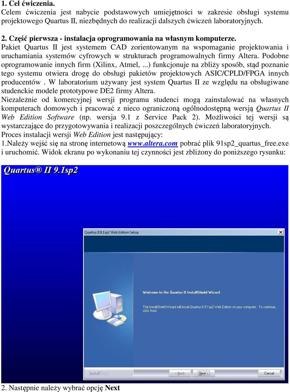 Pakiet Quartus II jest systemem CAD zorientowanym na wspomaganie projektowania i uruchamiania systemów cyfrowych w strukturach programowalnych firmy Altera.