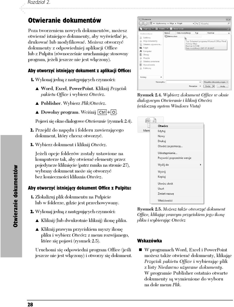 Aby otworzyć istniejący dokument z aplikacji Office: 1. Wykonaj jedną z następujących czynności: Word, Excel, PowerPoint. Kliknij Przycisk pakietu Office i wybierz Otwórz. Publisher.