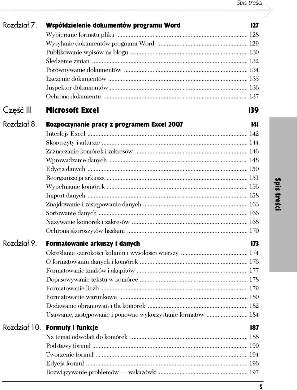 Rozpoczynanie pracy z programem Excel 2007 141 Interfejs Excel... 142 Skoroszyty i arkusze... 144 Zaznaczanie komórek i zakresów... 146 Wprowadzanie danych... 148 Edycja danych.