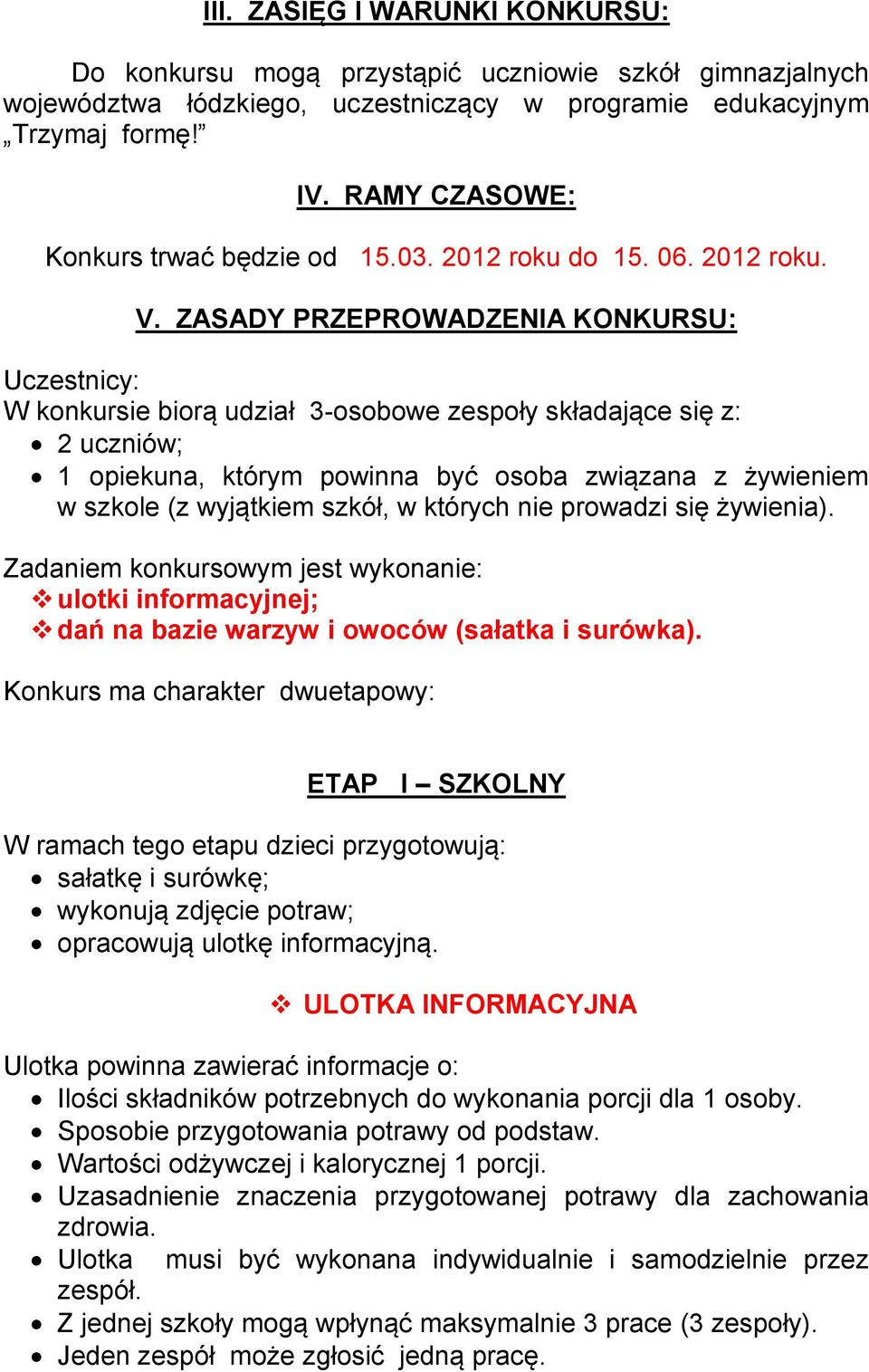 ZASADY PRZEPROWADZENIA KONKURSU: Uczestnicy: W konkursie biorą udział 3-osobowe zespoły składające się z: 2 uczniów; 1 opiekuna, którym powinna być osoba związana z żywieniem w szkole (z wyjątkiem