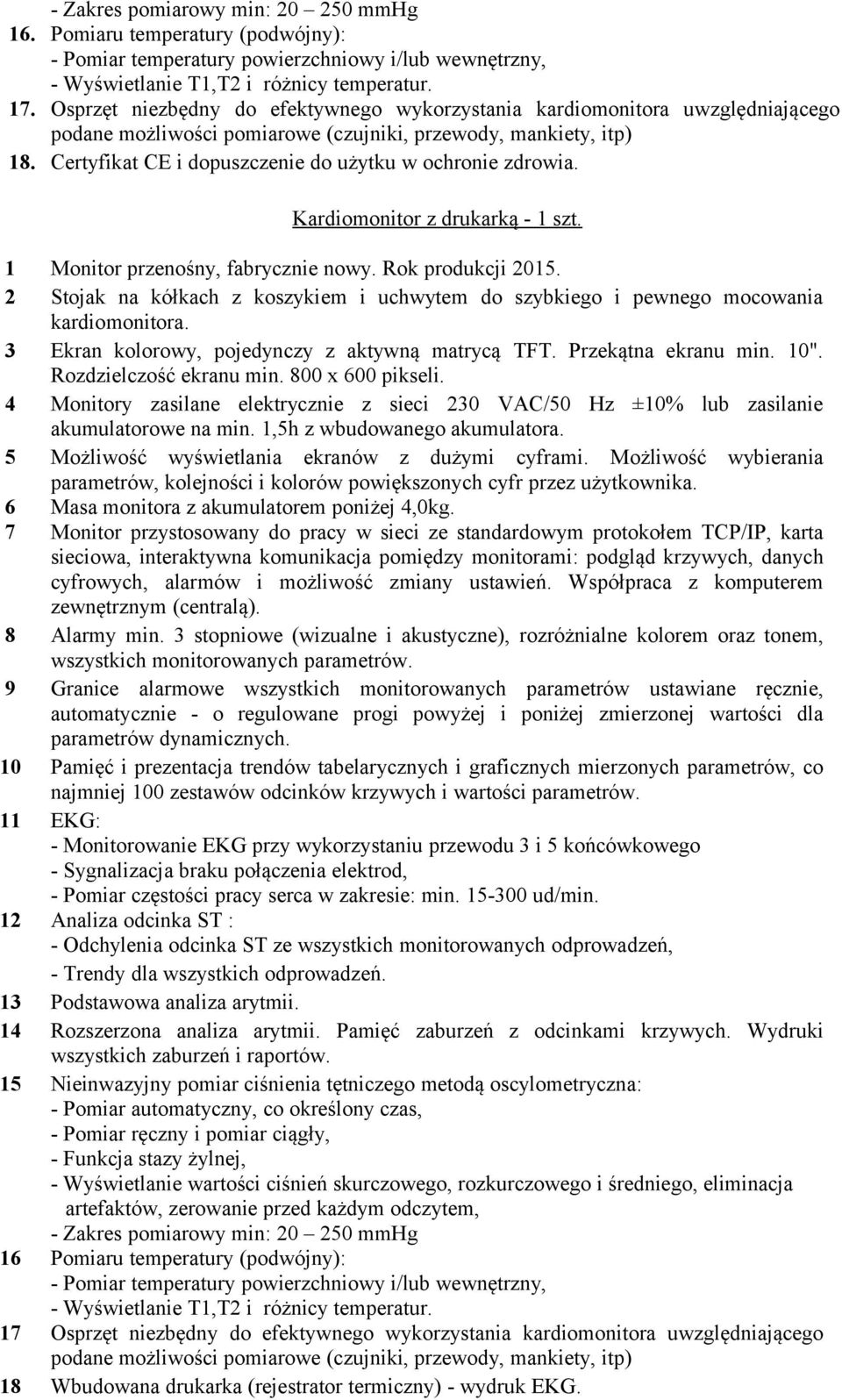 2 Stojak na kółkach z koszykiem i uchwytem do szybkiego i pewnego mocowania 3 Ekran kolorowy, pojedynczy z aktywną matrycą TFT. Przekątna ekranu min. 10".