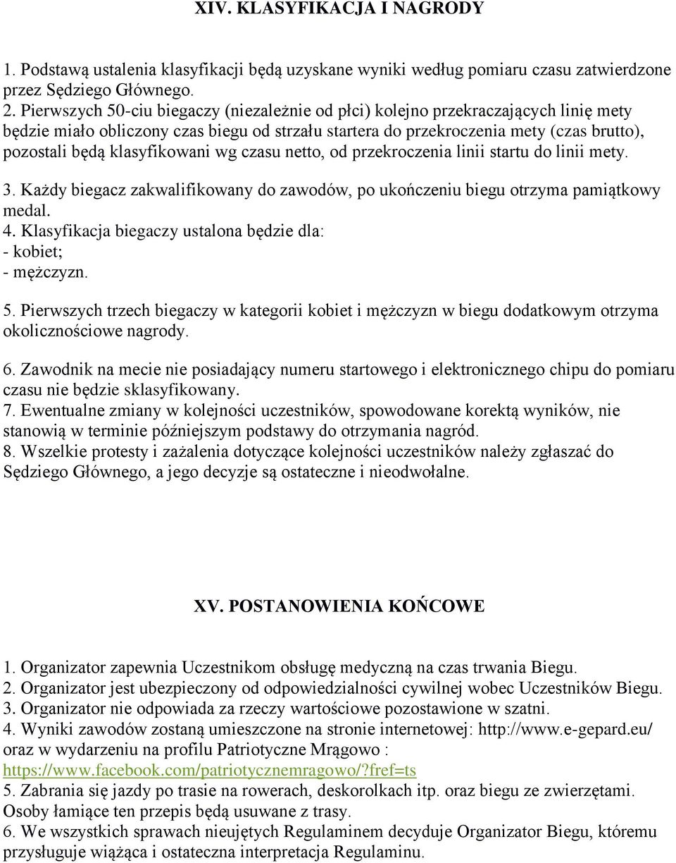 klasyfikowani wg czasu netto, od przekroczenia linii startu do linii mety. 3. Każdy biegacz zakwalifikowany do zawodów, po ukończeniu biegu otrzyma pamiątkowy medal. 4.