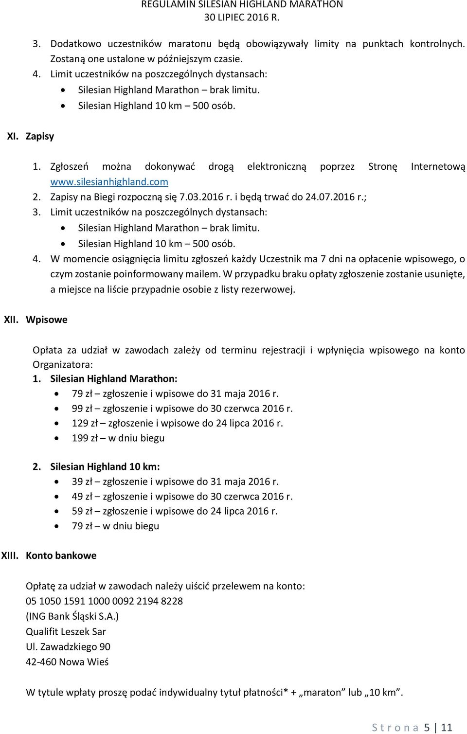 silesianhighland.com 2. Zapisy na Biegi rozpoczną się 7.03.2016 r. i będą trwać do 24.07.2016 r.; 3. Limit uczestników na poszczególnych dystansach: Silesian Highland Marathon brak limitu.