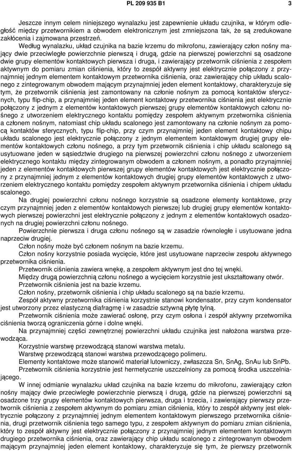 Według wynalazku, układ czujnika na bazie krzemu do mikrofonu, zawierający człon nośny mający dwie przeciwległe powierzchnie pierwszą i drugą, gdzie na pierwszej powierzchni są osadzone dwie grupy