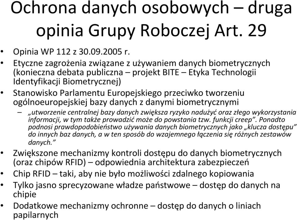 tworzeniu ogólnoeuropejskiej bazy danych z danymi biometrycznymi utworzenie centralnej bazy danych zwiększa ryzyko nadużyćoraz złego wykorzystania informacji, w tym także prowadzićmoże do powstania