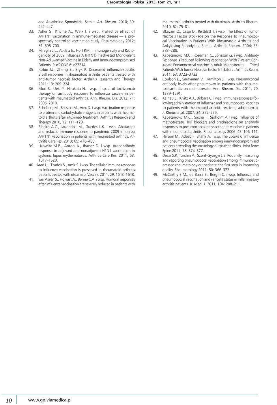 raglia J.L., Abdala E., Hoff P.M. Immunogenicity and Rectogenicity of 2009 Influenza A (H1N1) Inactivated Monovalent Non-Adjuvanted Vaccine in Elderly and Immunocompromised Patients.