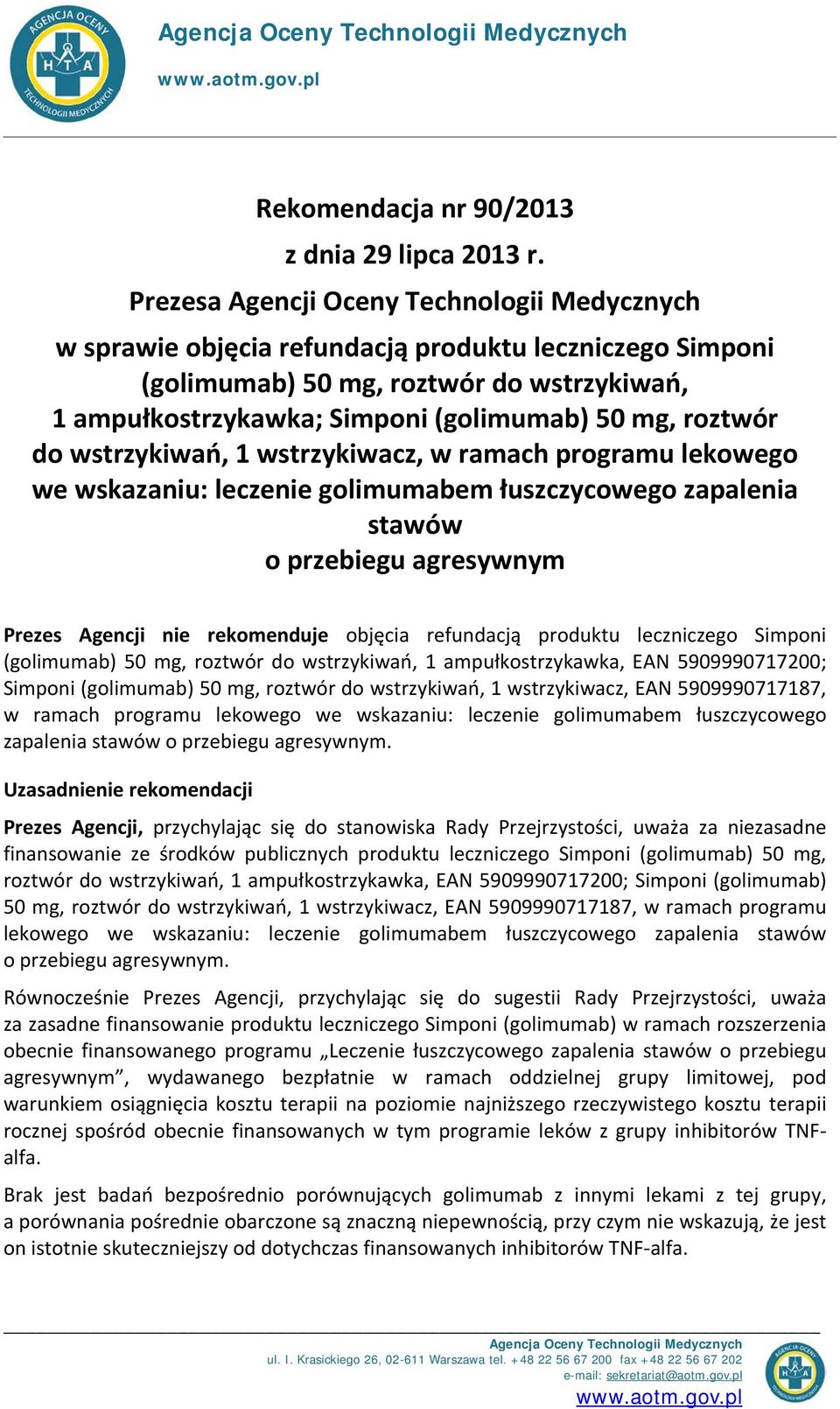 roztwór do wstrzykiwań, 1 wstrzykiwacz, w ramach programu lekowego we wskazaniu: leczenie golimumabem łuszczycowego zapalenia stawów o przebiegu agresywnym Prezes Agencji nie rekomenduje objęcia