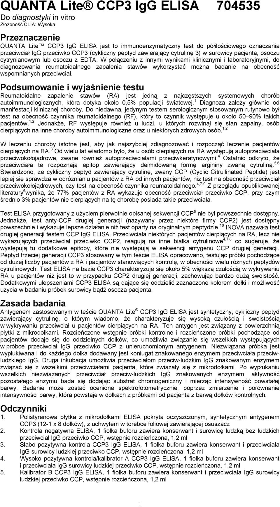 W połączeniu z innymi wynikami klinicznymi i laboratoryjnymi, do diagnozowania reumatoidalnego zapalenia stawów wykorzystać można badanie na obecność wspomnianych przeciwciał.