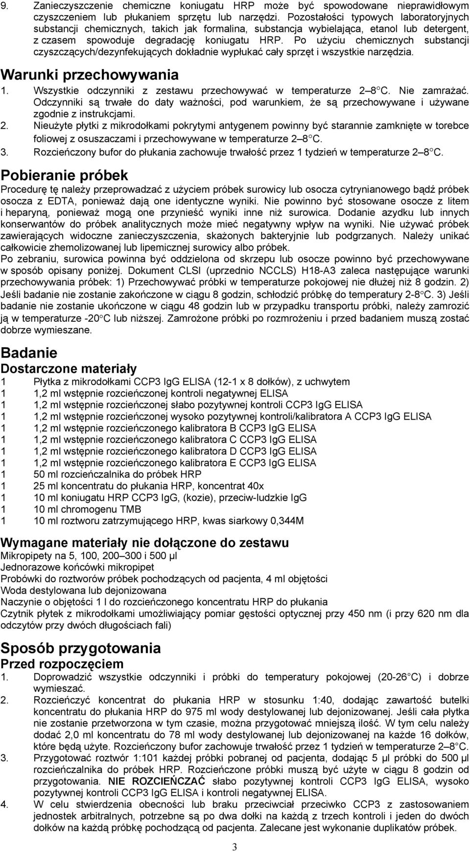 Po użyciu chemicznych substancji czyszczących/dezynfekujących dokładnie wypłukać cały sprzęt i wszystkie narzędzia. Warunki przechowywania 1.