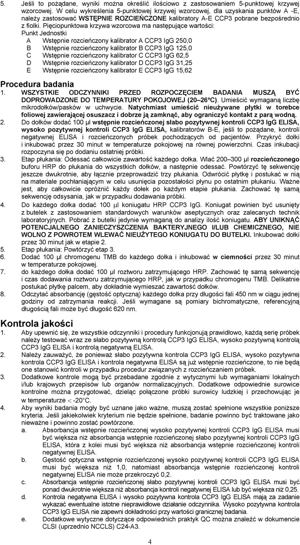 Pięciopunktowa krzywa wzorcowa ma następujące wartości: Punkt Jednostki A Wstępnie rozcieńczony kalibrator A CCP3 IgG 250,0 B Wstępnie rozcieńczony kalibrator B CCP3 IgG 125,0 C Wstępnie rozcieńczony