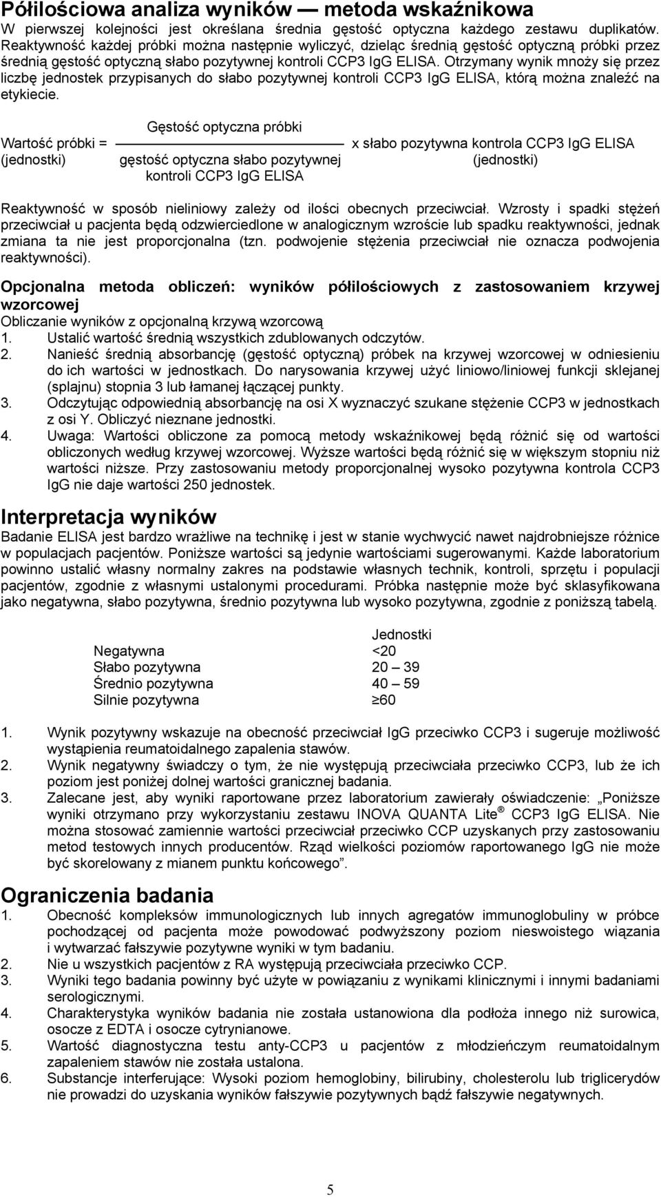 Otrzymany wynik mnoży się przez liczbę jednostek przypisanych do słabo pozytywnej kontroli CCP3 IgG ELISA, którą można znaleźć na etykiecie.