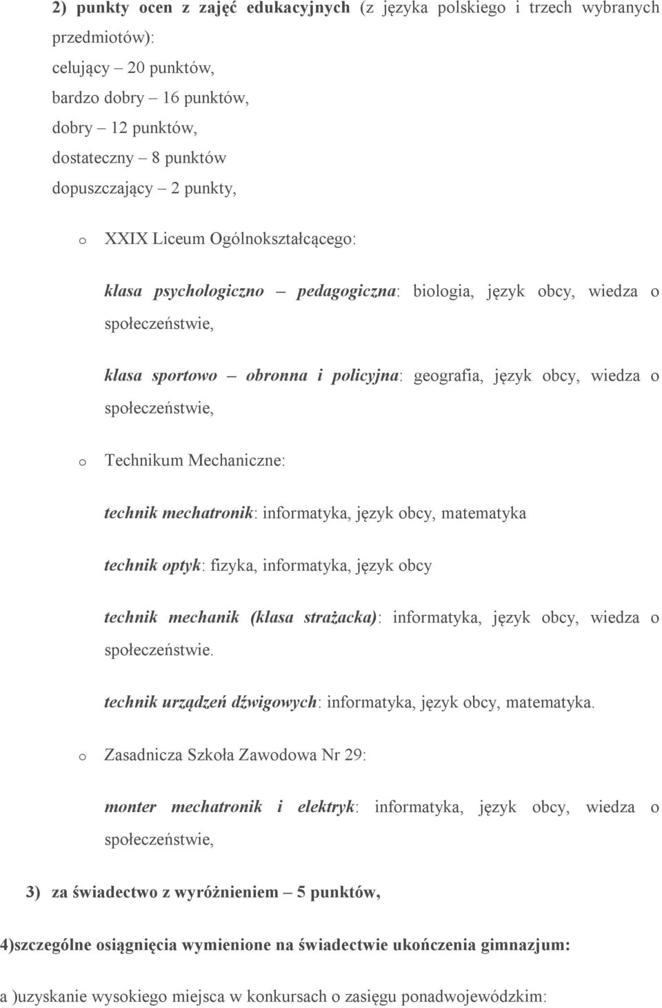 o Technikum Mechaniczne: technik mechatronik: informatyka, język obcy, matematyka technik optyk: fizyka, informatyka, język obcy technik mechanik (klasa strażacka): informatyka, język obcy, wiedza o