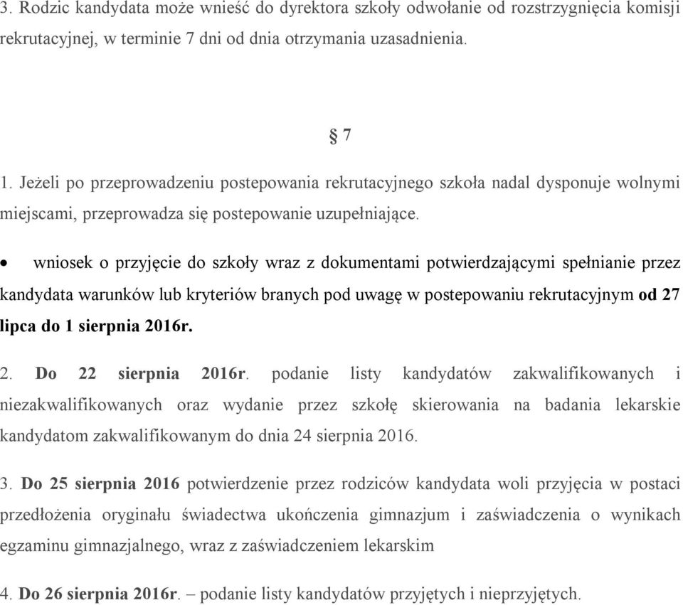 wniosek o przyjęcie do szkoły wraz z dokumentami potwierdzającymi spełnianie przez kandydata warunków lub kryteriów branych pod uwagę w postepowaniu rekrutacyjnym od 27 lipca do 1 sierpnia 2016r. 2. Do 22 sierpnia 2016r.