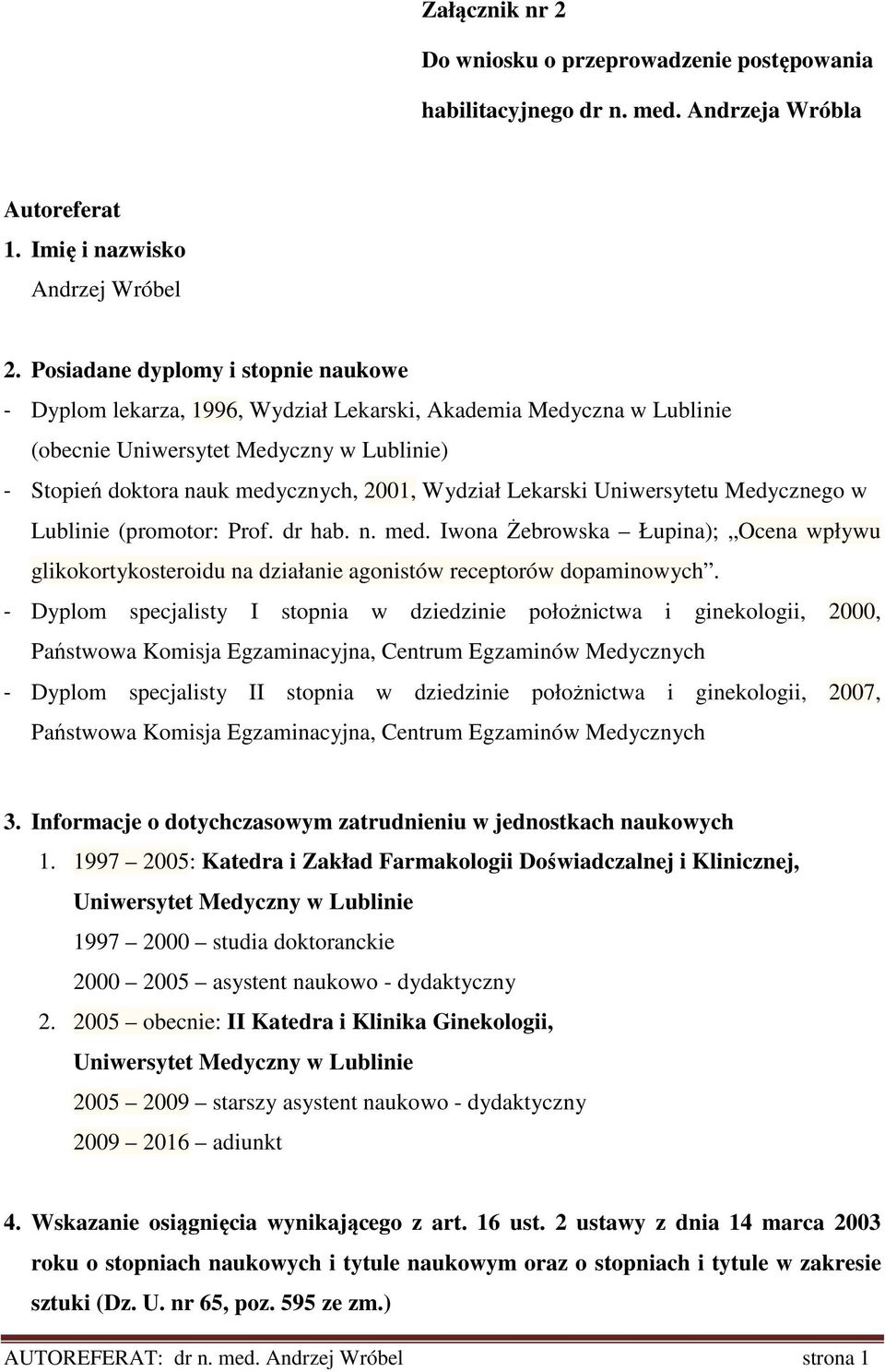 Lekarski Uniwersytetu Medycznego w Lublinie (promotor: Prof. dr hab. n. med. Iwona Żebrowska Łupina); Ocena wpływu glikokortykosteroidu na działanie agonistów receptorów dopaminowych.