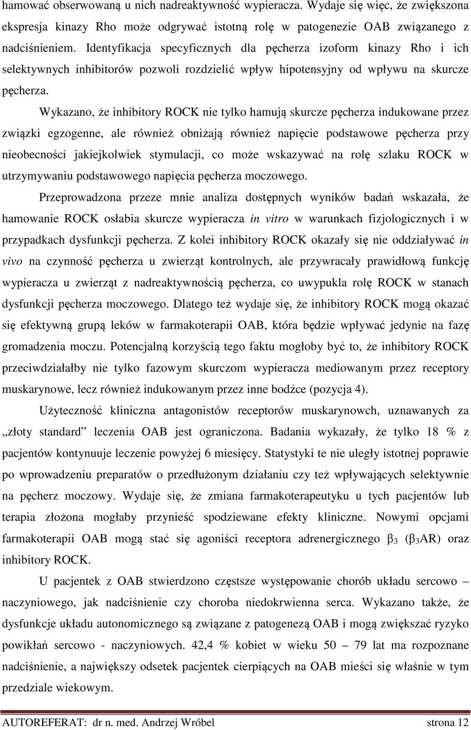 Wykazano, że inhibitory ROCK nie tylko hamują skurcze pęcherza indukowane przez związki egzogenne, ale również obniżają również napięcie podstawowe pęcherza przy nieobecności jakiejkolwiek