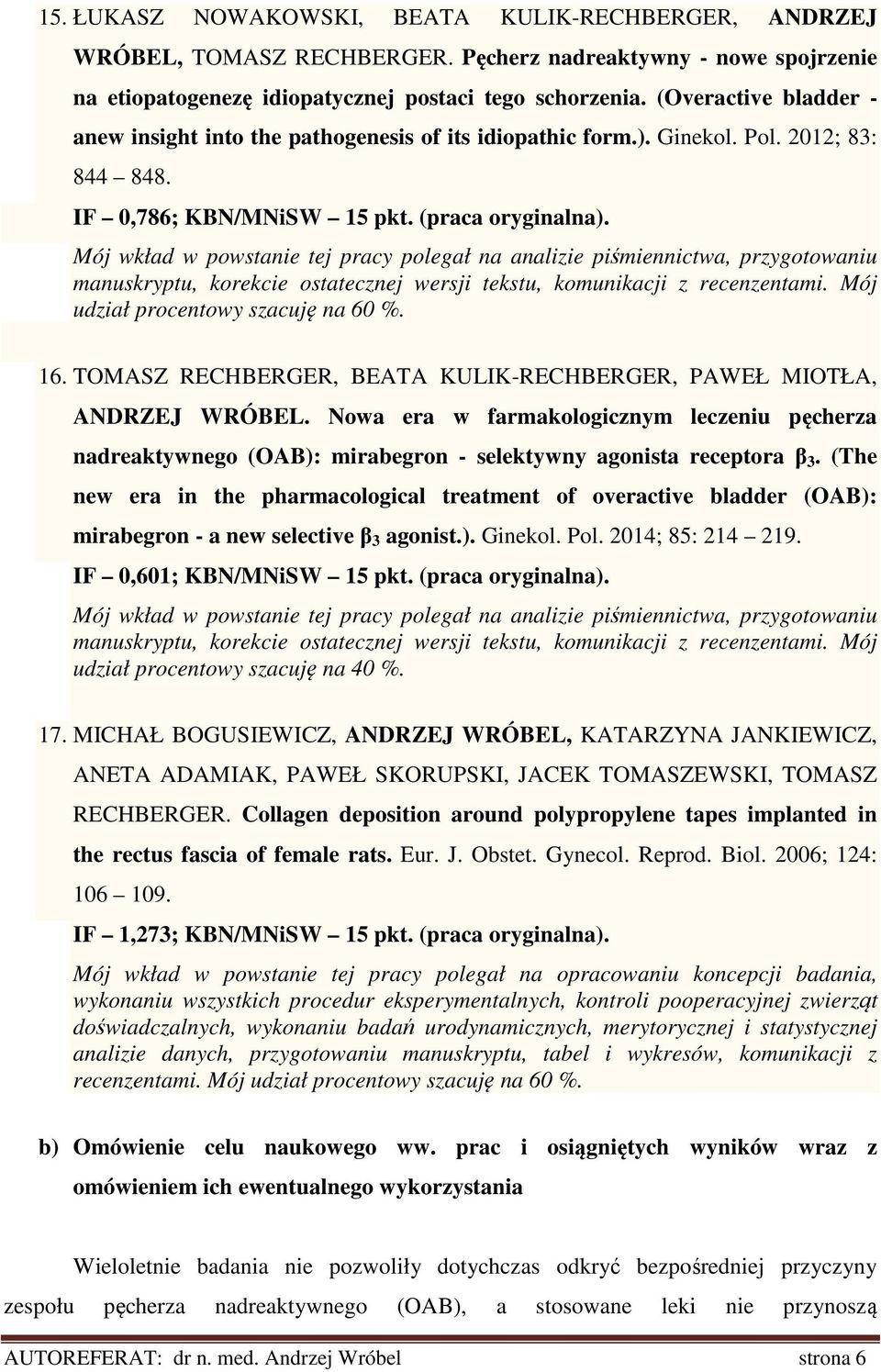 Mój wkład w powstanie tej pracy polegał na analizie piśmiennictwa, przygotowaniu manuskryptu, korekcie ostatecznej wersji tekstu, komunikacji z recenzentami. Mój udział procentowy szacuję na 60 %. 16.