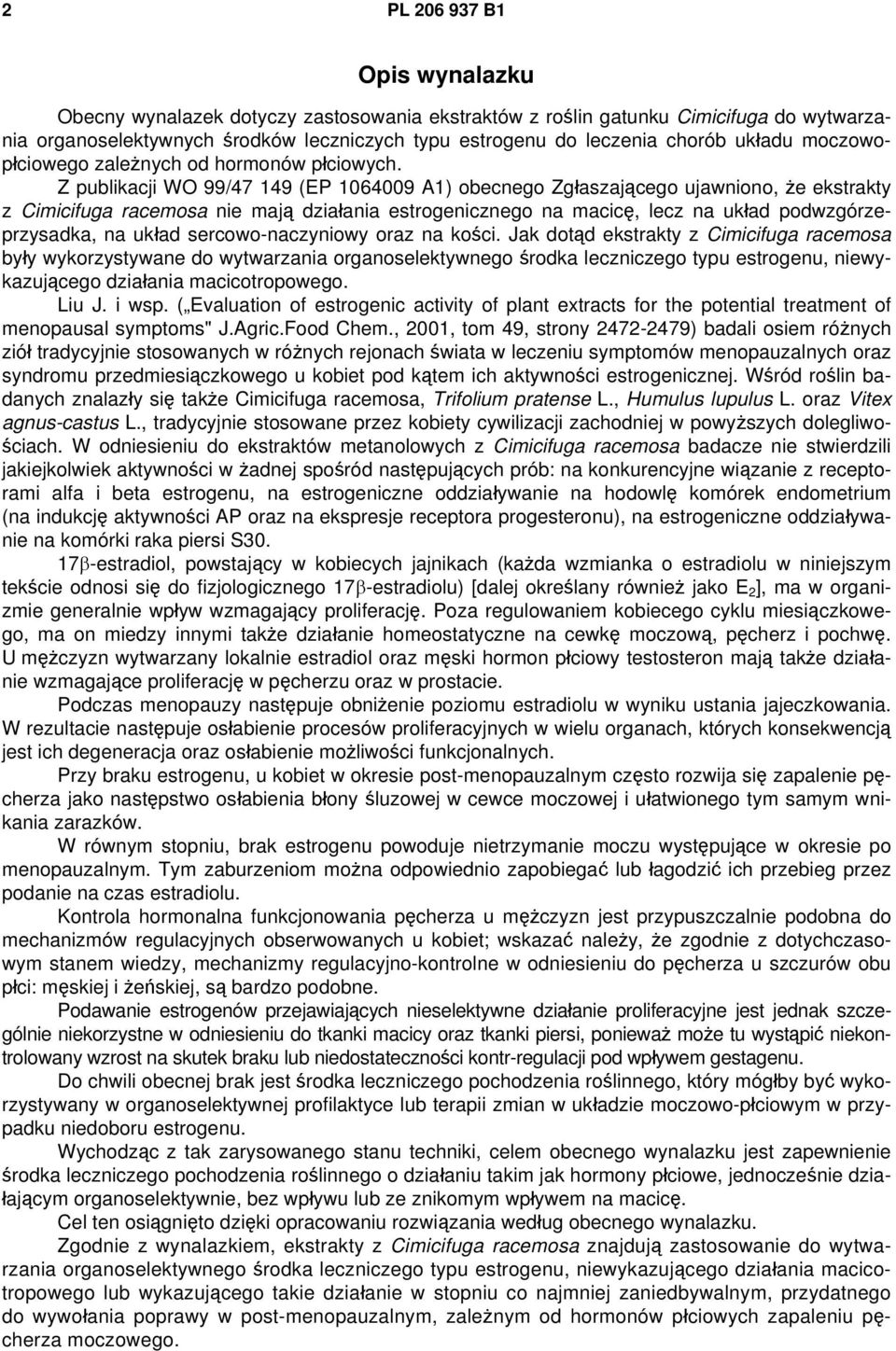 Z publikacji WO 99/47 149 (EP 1064009 A1) obecnego Zgłaszającego ujawniono, że ekstrakty z Cimicifuga racemosa nie mają działania estrogenicznego na macicę, lecz na układ podwzgórzeprzysadka, na