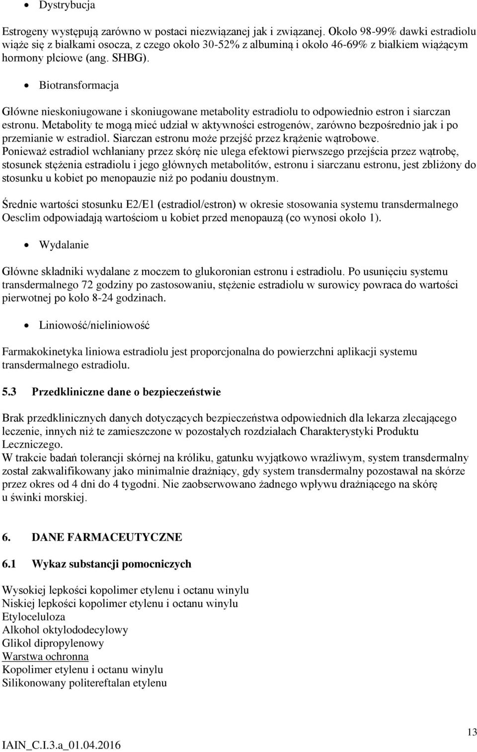 Biotransformacja Główne nieskoniugowane i skoniugowane metabolity estradiolu to odpowiednio estron i siarczan estronu.