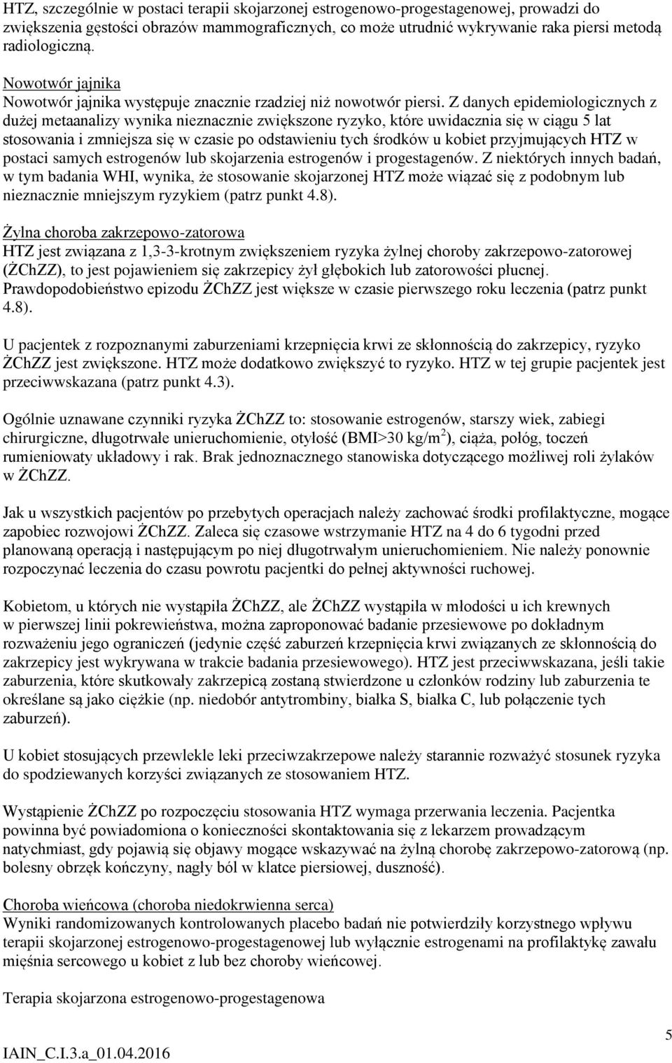 Z danych epidemiologicznych z dużej metaanalizy wynika nieznacznie zwiększone ryzyko, które uwidacznia się w ciągu 5 lat stosowania i zmniejsza się w czasie po odstawieniu tych środków u kobiet