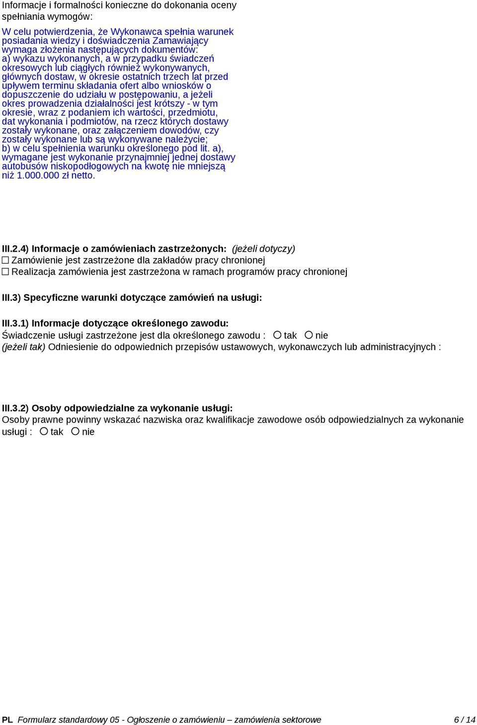 ofert wniosków o dopuszczenie do udziału w postępowaniu, a jeżeli okres prowadzenia działalności jest krótszy - w tym okresie, wraz z podaniem ich wartości, przedmiotu, dat wykonania i podmiotów, na