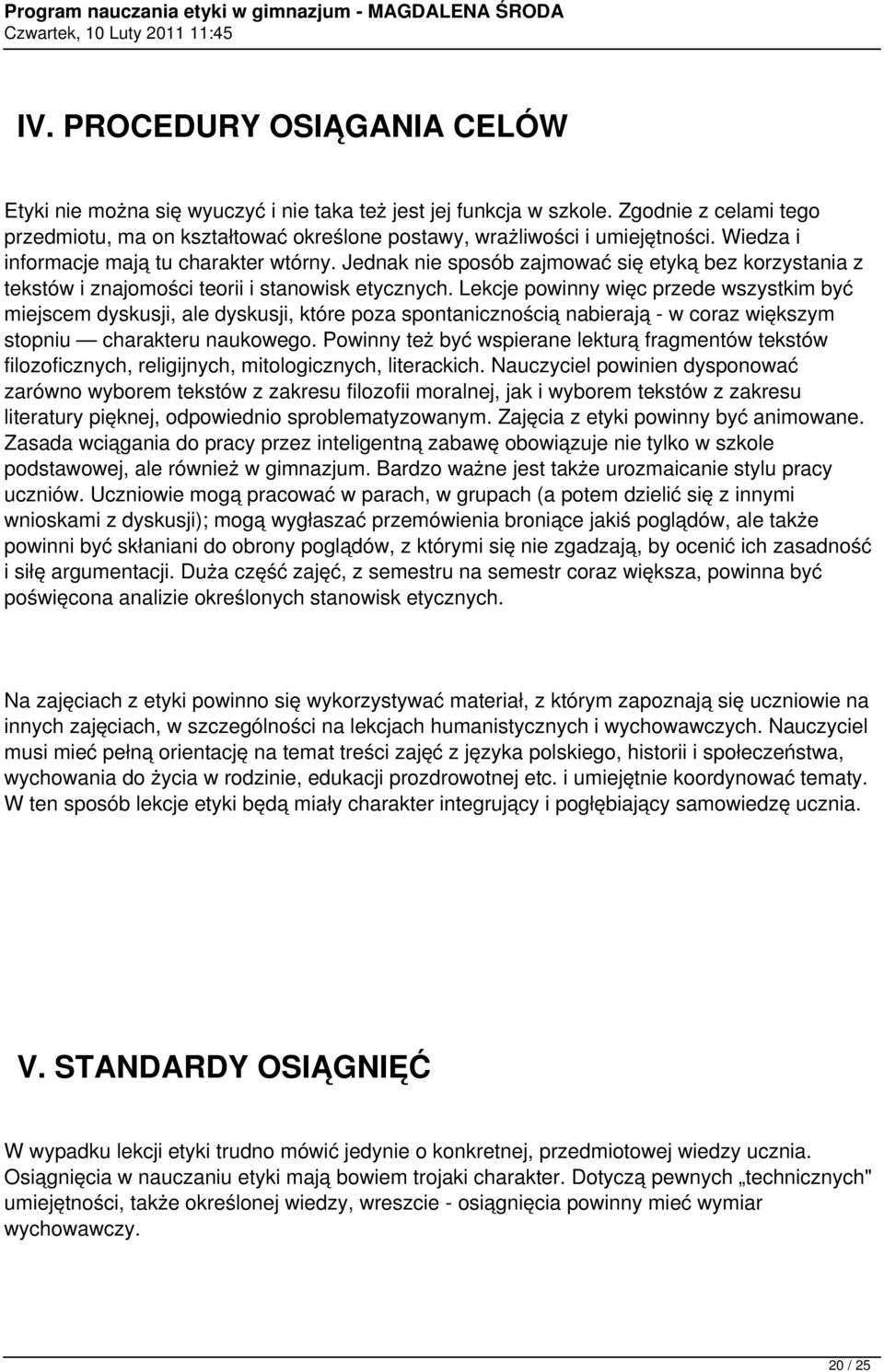 Lekcje powinny więc przede wszystkim być miejscem dyskusji, ale dyskusji, które poza spontanicznością nabierają - w coraz większym stopniu charakteru naukowego.