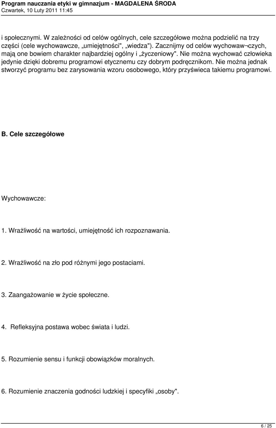 Nie można jednak stworzyć programu bez zarysowania wzoru osobowego, który przyświeca takiemu programowi. B. Cele szczegółowe Wychowawcze: 1. Wrażliwość na wartości, umiejętność ich rozpoznawania.