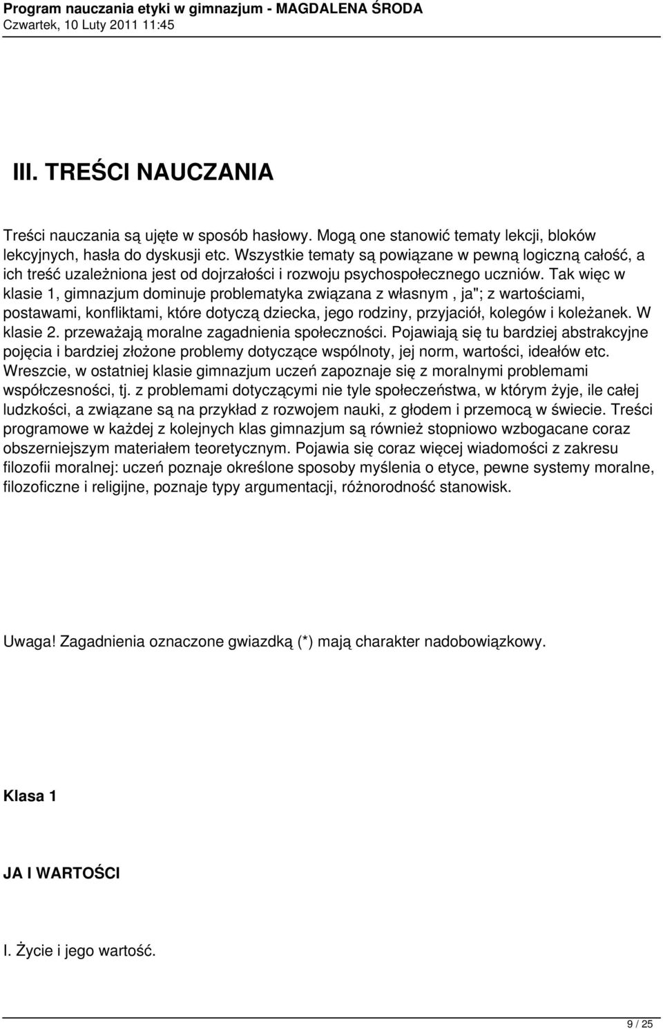 Tak więc w klasie 1, gimnazjum dominuje problematyka związana z własnym, ja"; z wartościami, postawami, konfliktami, które dotyczą dziecka, jego rodziny, przyjaciół, kolegów i koleżanek. W klasie 2.