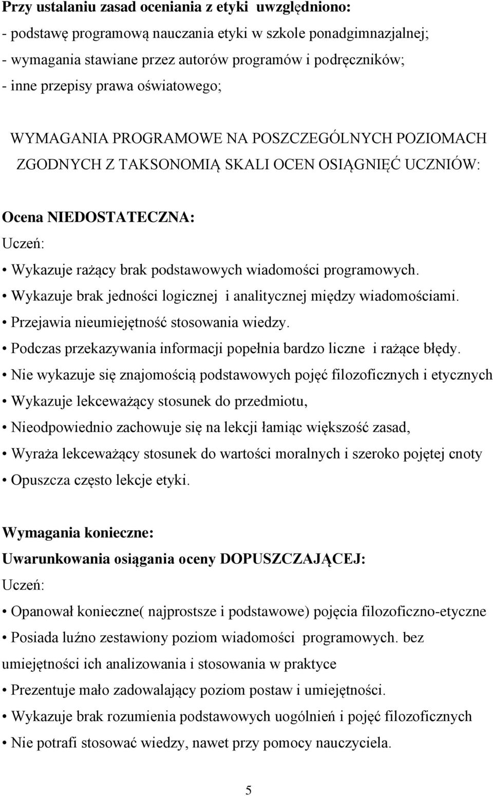 Wykazuje brak jedności logicznej i analitycznej między wiadomościami. Przejawia nieumiejętność stosowania wiedzy. Podczas przekazywania informacji popełnia bardzo liczne i rażące błędy.