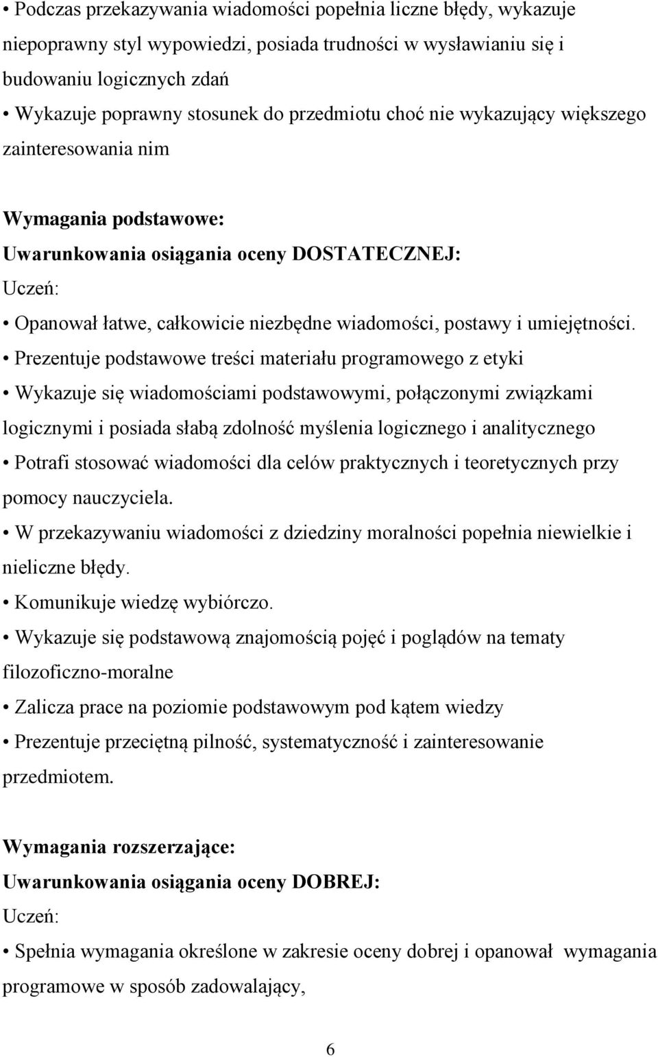 Prezentuje podstawowe treści materiału programowego z etyki Wykazuje się wiadomościami podstawowymi, połączonymi związkami logicznymi i posiada słabą zdolność myślenia logicznego i analitycznego