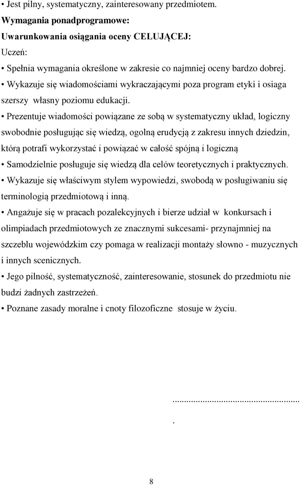 Prezentuje wiadomości powiązane ze sobą w systematyczny układ, logiczny swobodnie posługując się wiedzą, ogolną erudycją z zakresu innych dziedzin, którą potrafi wykorzystać i powiązać w całość