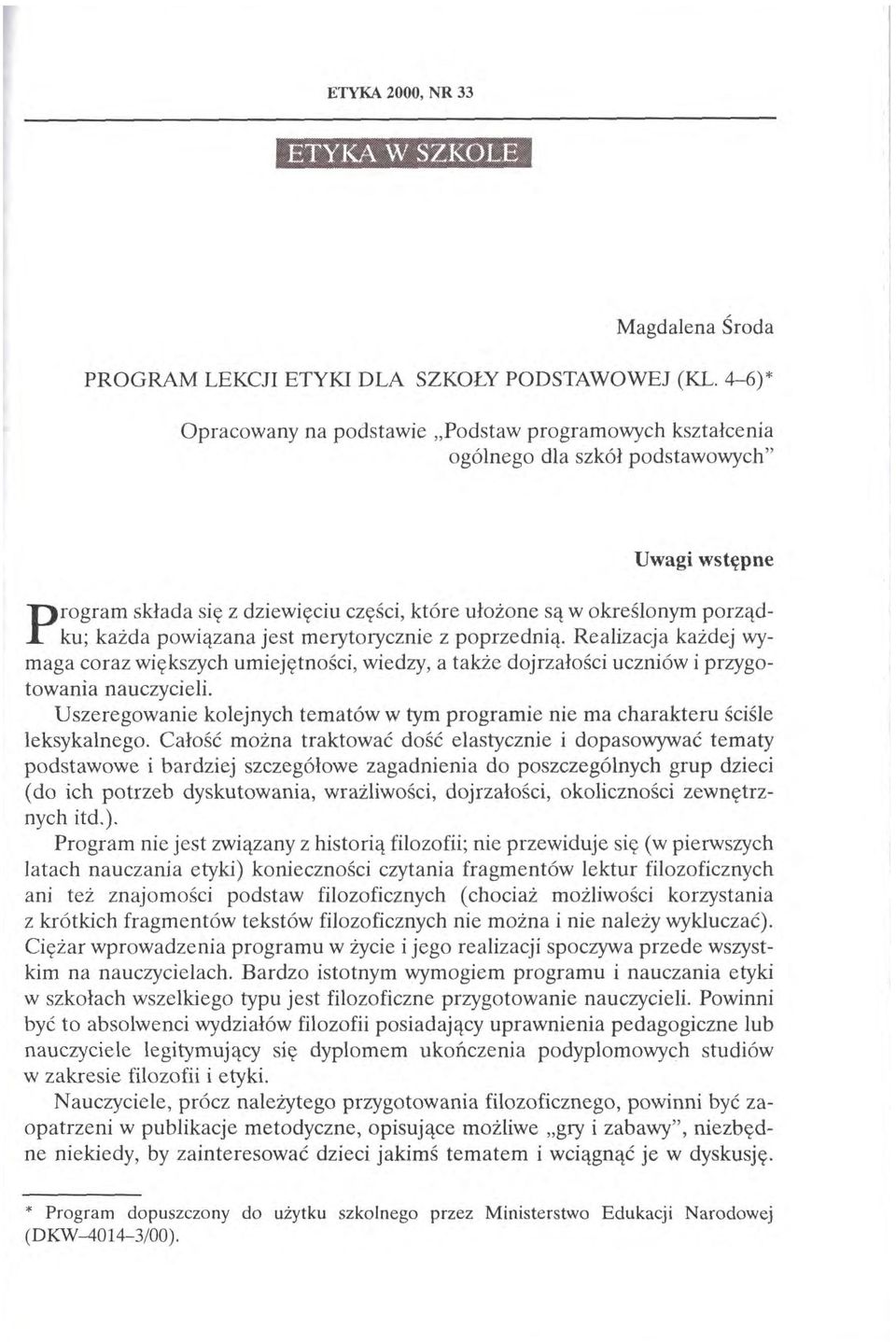 powiązana jest merytorycznie z poprzednią. Realizacja każdej wymaga coraz większych umiejętności, wiedzy, a także dojrzałości uczniów i przygotowania nauczycieli.