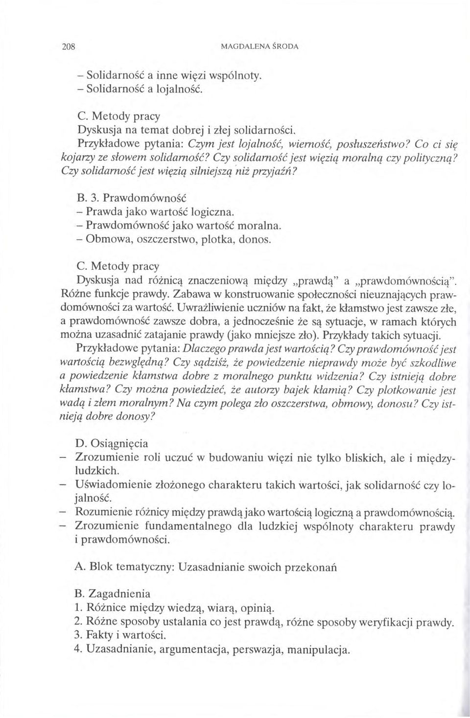 - Prawdomówność jako wartość moralna. - Obmowa, oszczerstwo, plotka, donos. Dyskusja nad różnicą znaczeniową między prawdą " a prawdomównością". Różne funkcje prawdy.