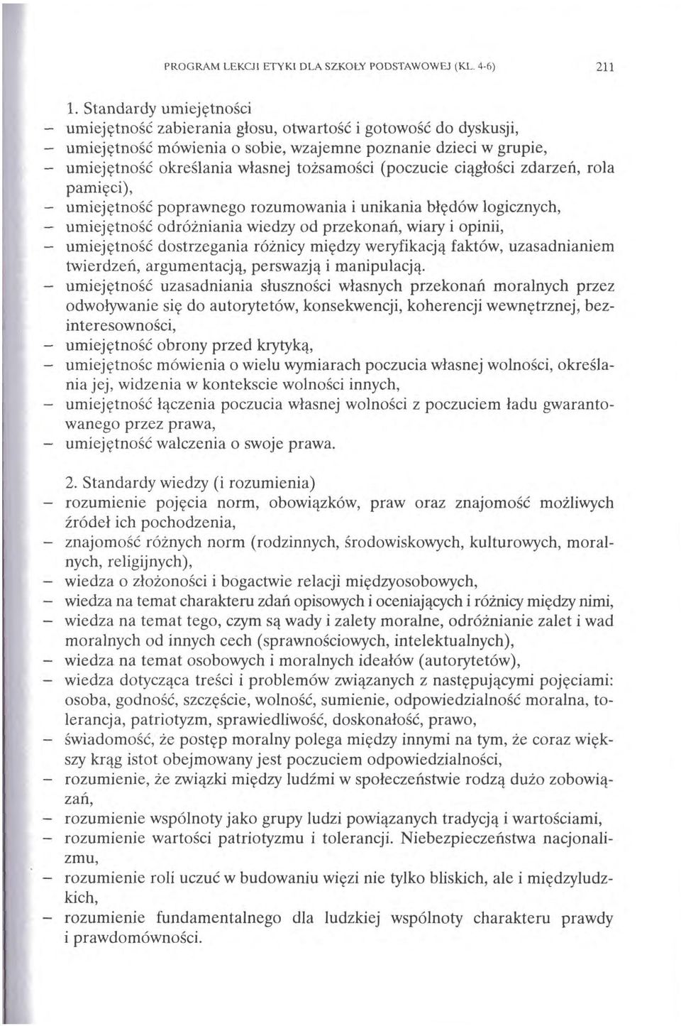 tożsamości (poczucie ciągłości zdarzeń, rola pamięci), umiejętność poprawnego rozumowania i unikania błędów logicznych, umiejętność odróżniania wiedzy od przekonań, wiary i opinii, umiejętność