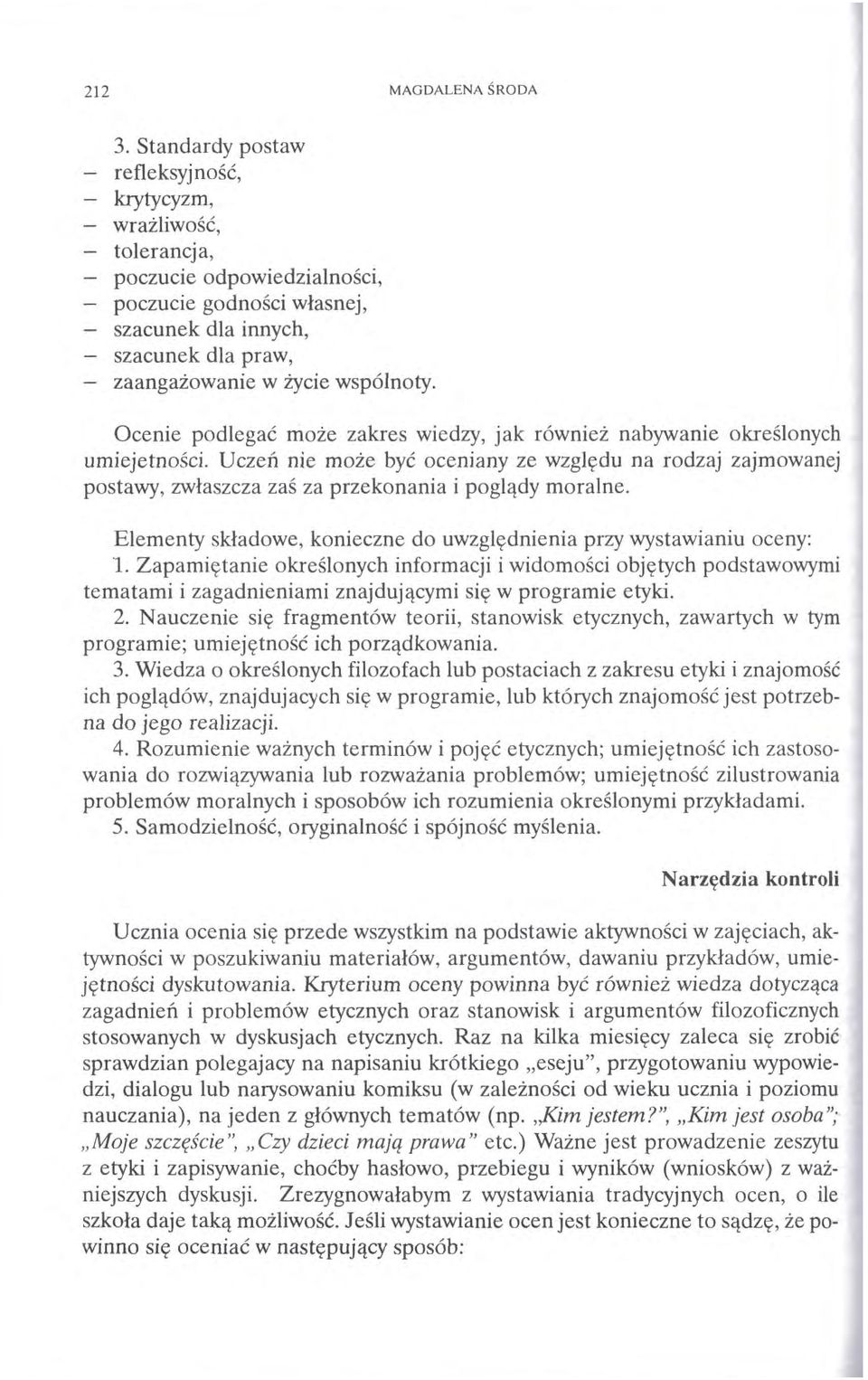 Ocenie podlegać może zakres wiedzy, jak również nabywanie określonych umiejetności. Uczeń nie może być oceniany ze względu na rodzaj zajmowanej postawy, zwłaszcza zaś za przekonania i poglądy moralne.