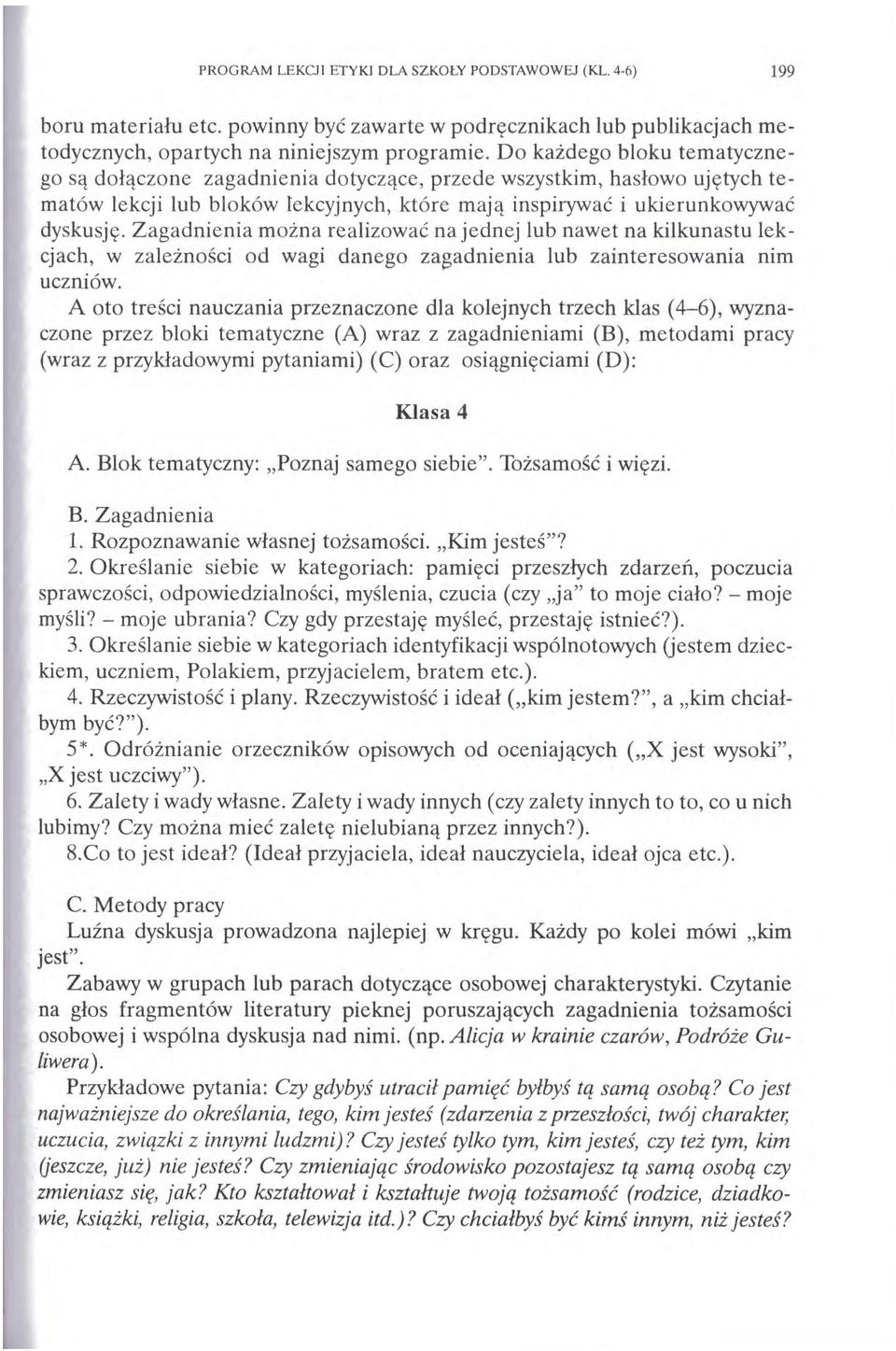 Zagadnienia można realizować najednej lub nawet na kilkunastu lekcjach, w zależności od wagi danego zagadnienia lub zainteresowania nim uczniów.