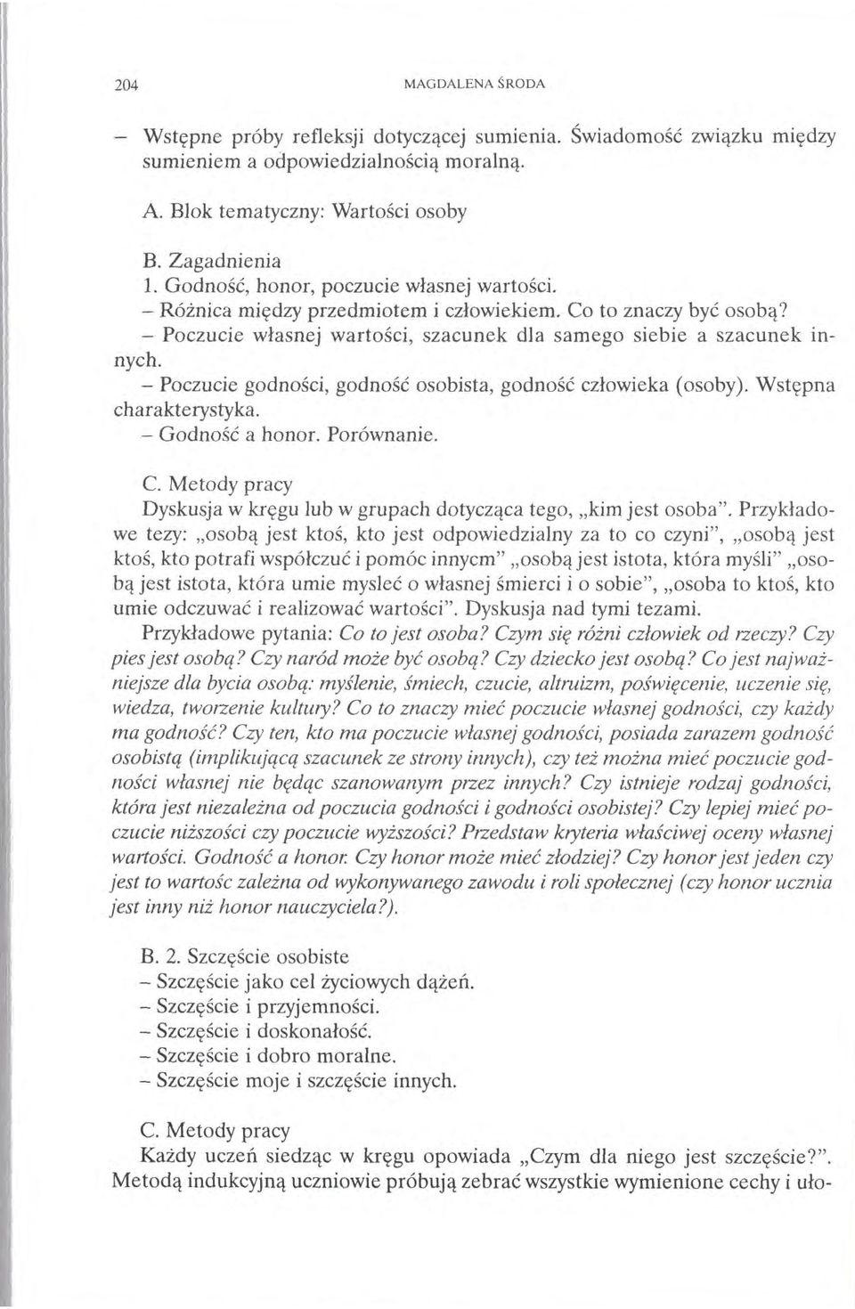 - Poczucie godności, godność osobista, godność człowieka (osoby). Wstępna charakterystyka. - Godność a honor. Porównanie. Dyskusja w kręgu lub w grupach dotycząca tego, kim jest osoba".