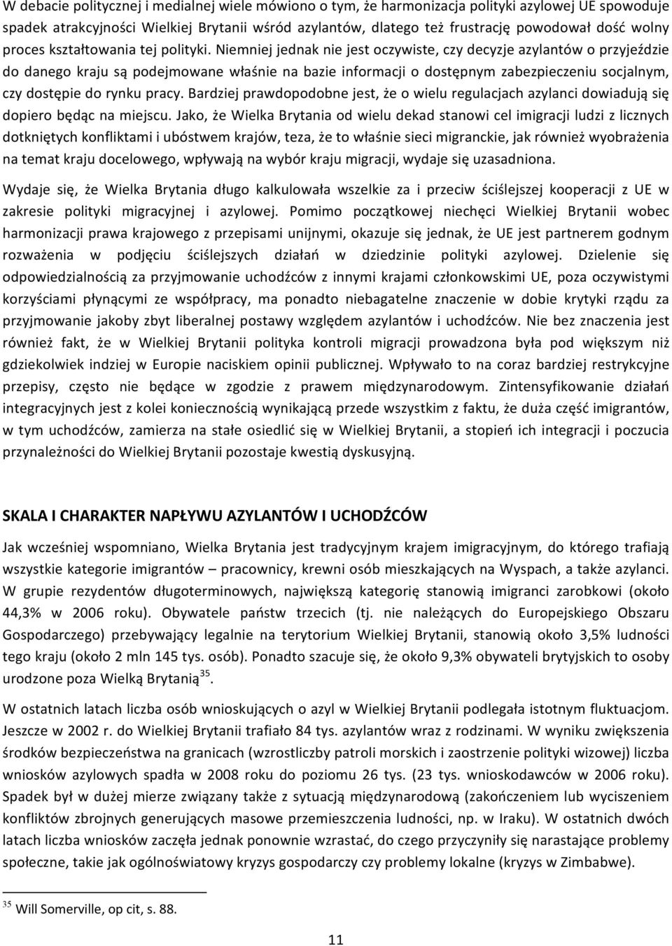 Niemniej jednak nie jest oczywiste, czy decyzje azylantów o przyjeździe do danego kraju są podejmowane właśnie na bazie informacji o dostępnym zabezpieczeniu socjalnym, czy dostępie do rynku pracy.