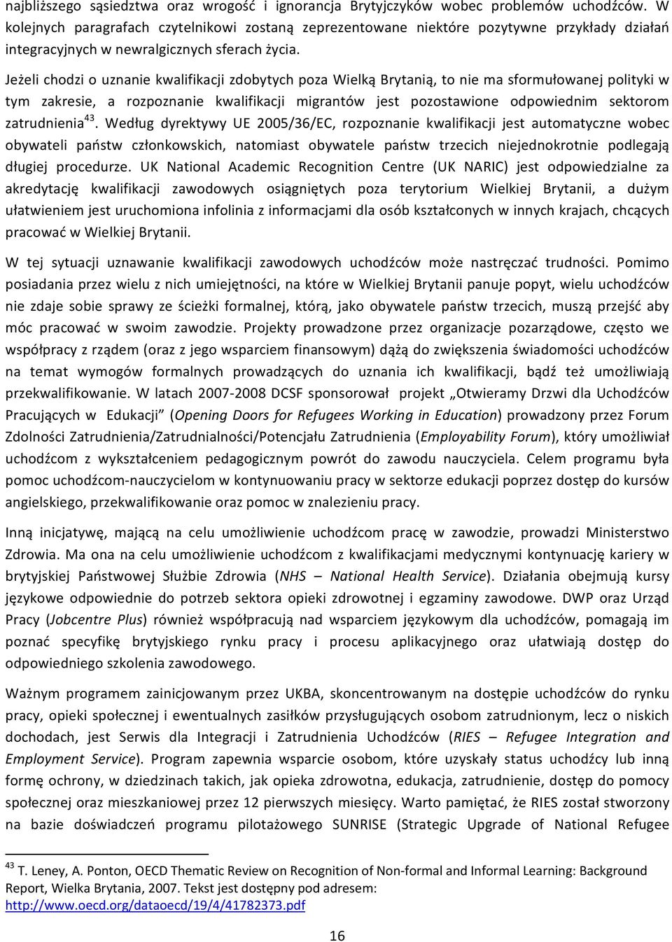 Jeżeli chodzi o uznanie kwalifikacji zdobytych poza Wielką Brytanią, to nie ma sformułowanej polityki w tym zakresie, a rozpoznanie kwalifikacji migrantów jest pozostawione odpowiednim sektorom