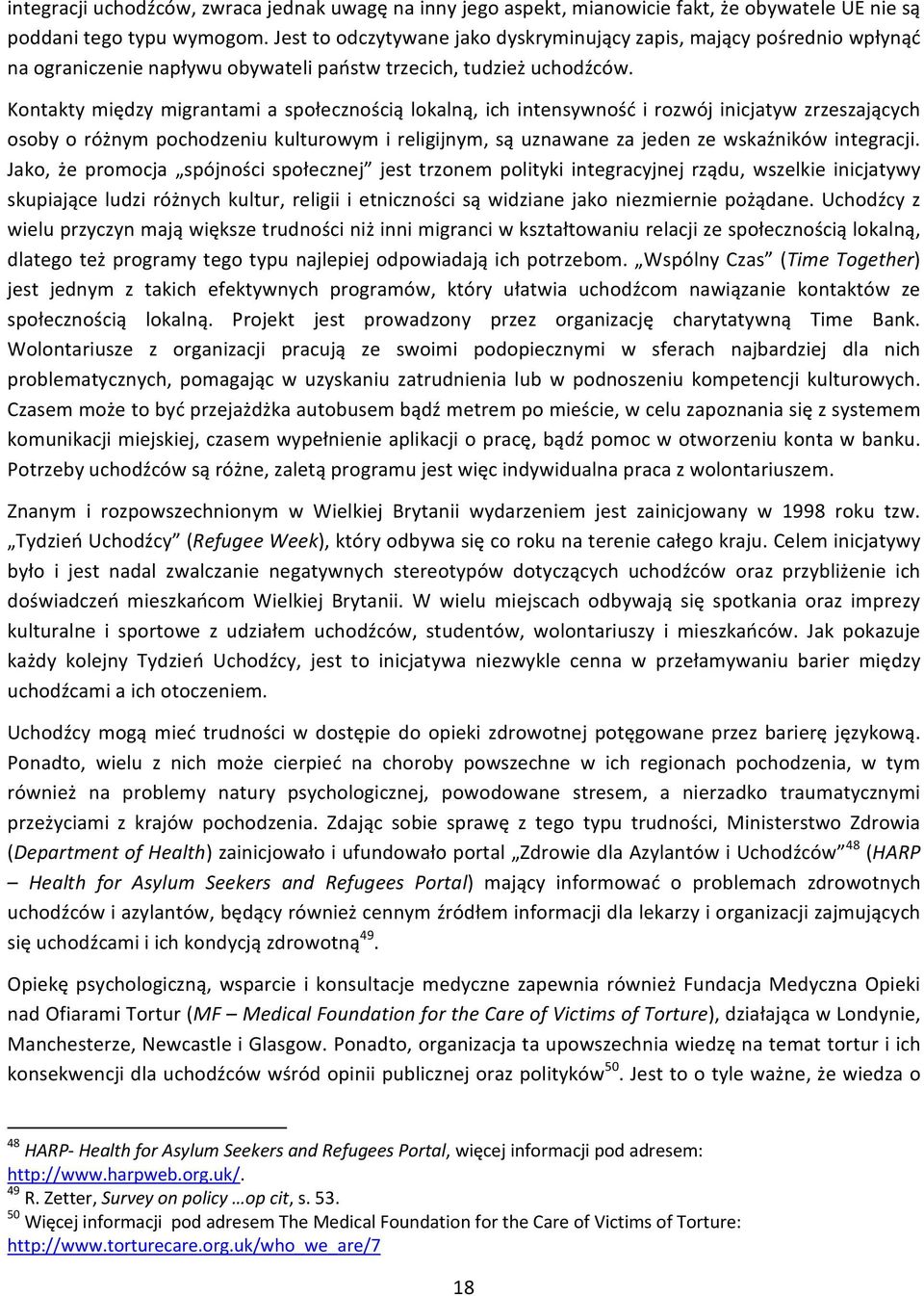 Kontakty między migrantami a społecznością lokalną, ich intensywność i rozwój inicjatyw zrzeszających osoby o różnym pochodzeniu kulturowym i religijnym, są uznawane za jeden ze wskaźników integracji.