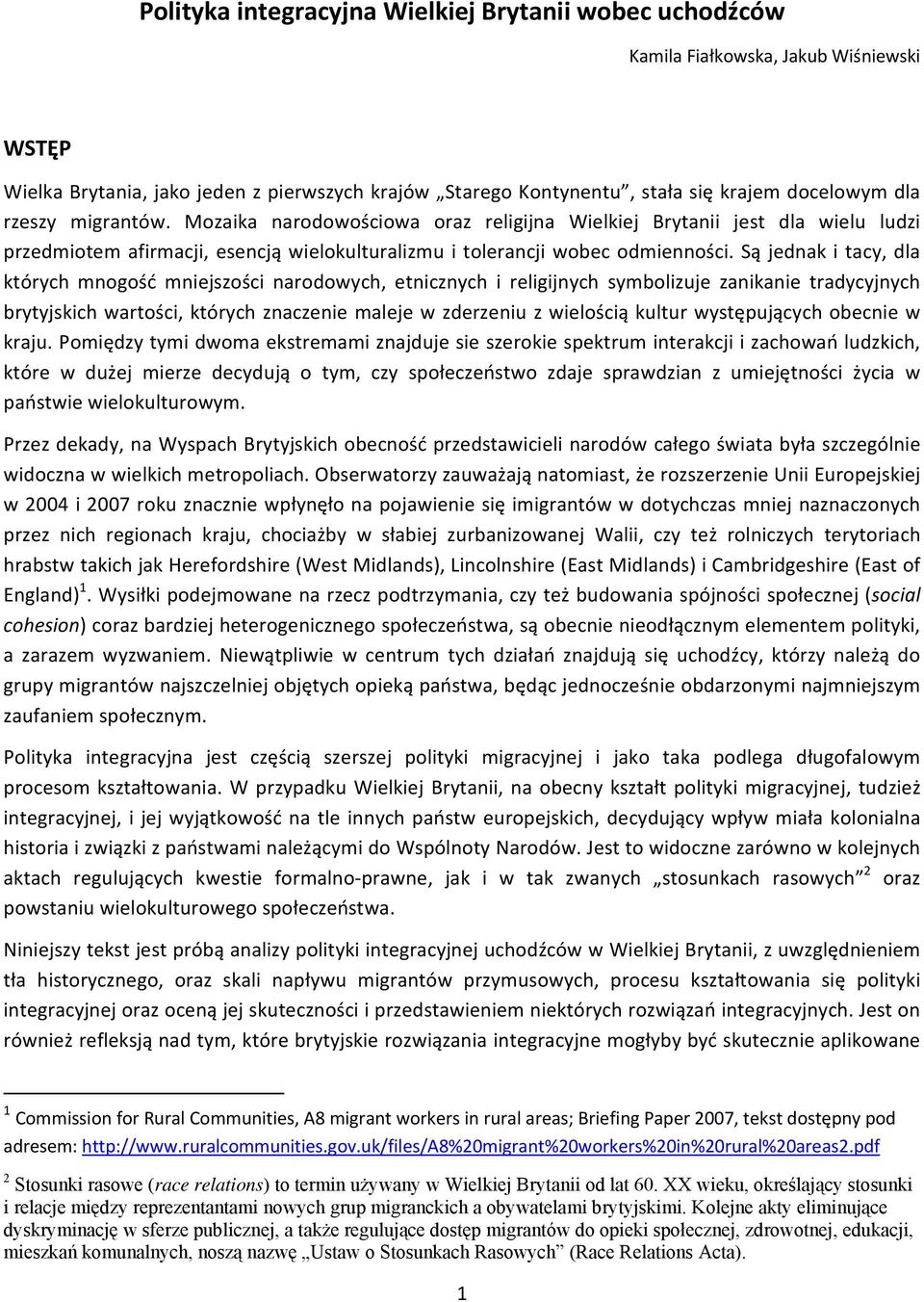 Są jednak i tacy, dla których mnogość mniejszości narodowych, etnicznych i religijnych symbolizuje zanikanie tradycyjnych brytyjskich wartości, których znaczenie maleje w zderzeniu z wielością kultur