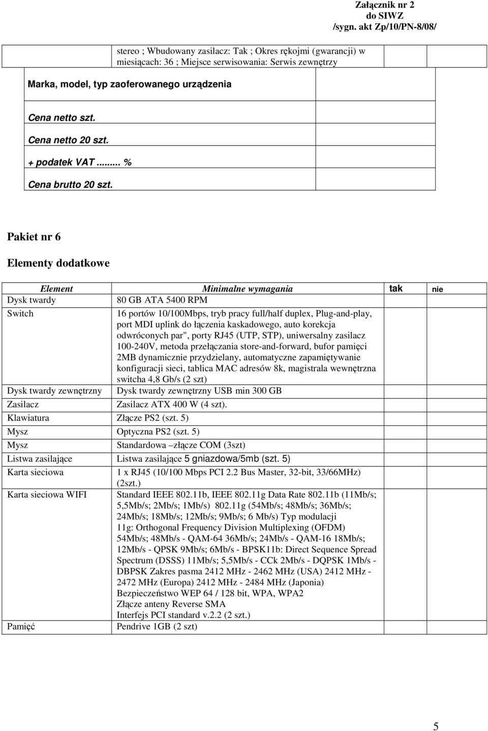 odwróconych par", porty RJ45 (UTP, STP), uniwersalny zasilacz 100-240V, metoda przełączania store-and-forward, bufor pamięci 2MB dynamicznie przydzielany, automatyczne zapamiętywanie konfiguracji