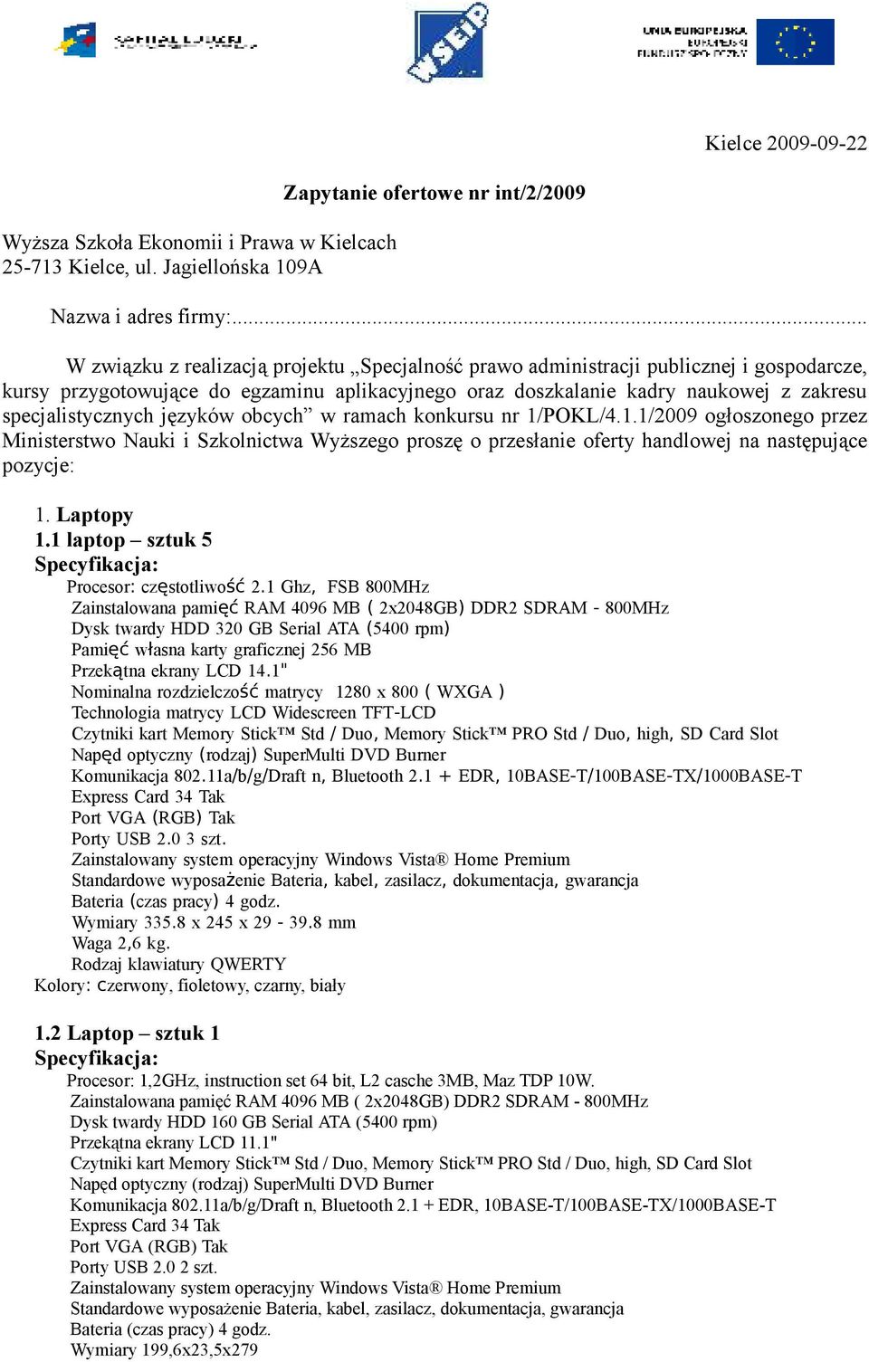 języków obcych w ramach konkursu nr 1/POKL/4.1.1/2009 ogłoszonego przez Ministerstwo Nauki i Szkolnictwa Wyższego proszę o przesłanie oferty handlowej na następujące pozycje: 1. Laptopy 1.