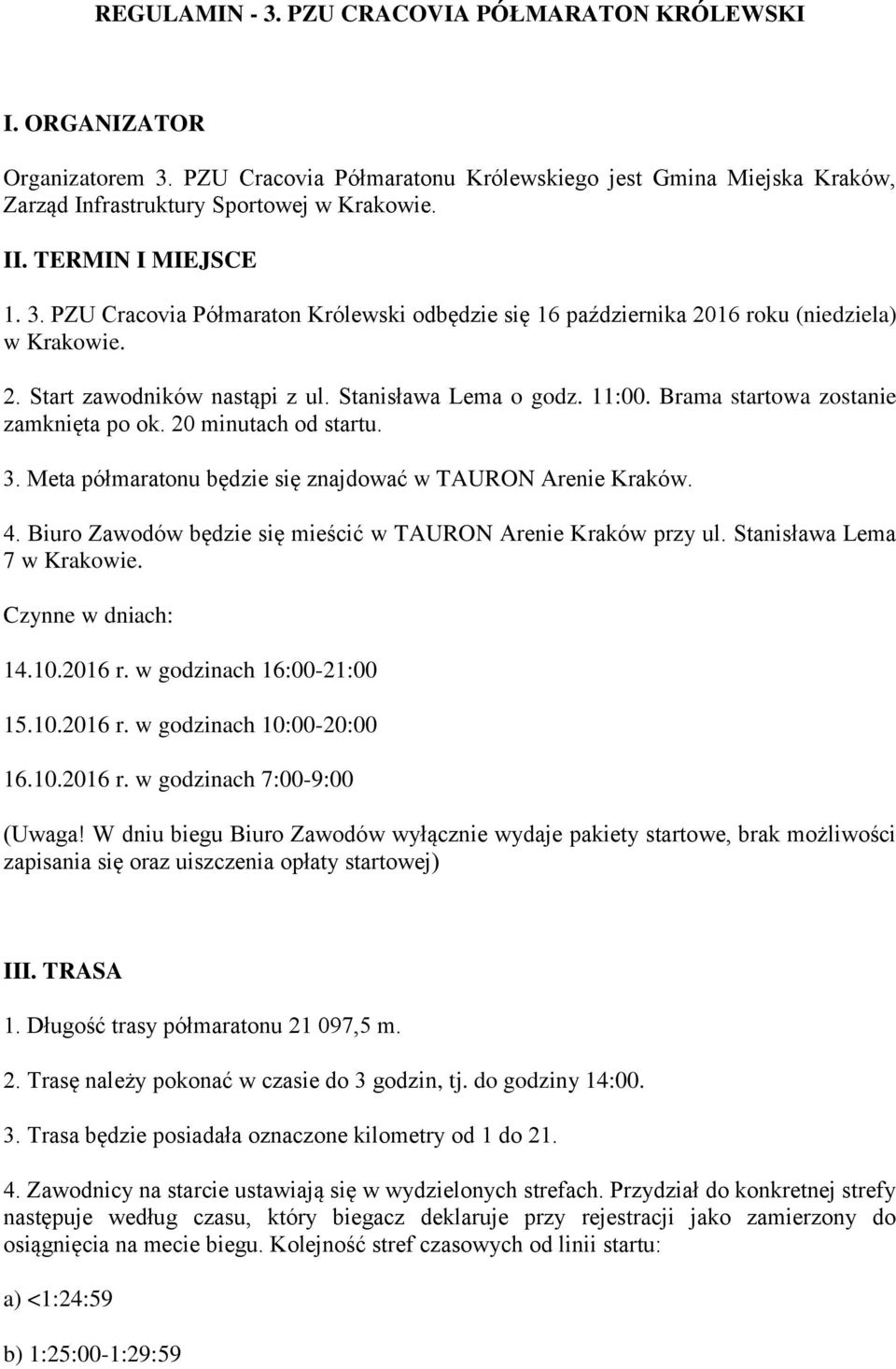 Brama startowa zostanie zamknięta po ok. 20 minutach od startu. 3. Meta półmaratonu będzie się znajdować w TAURON Arenie Kraków. 4. Biuro Zawodów będzie się mieścić w TAURON Arenie Kraków przy ul.