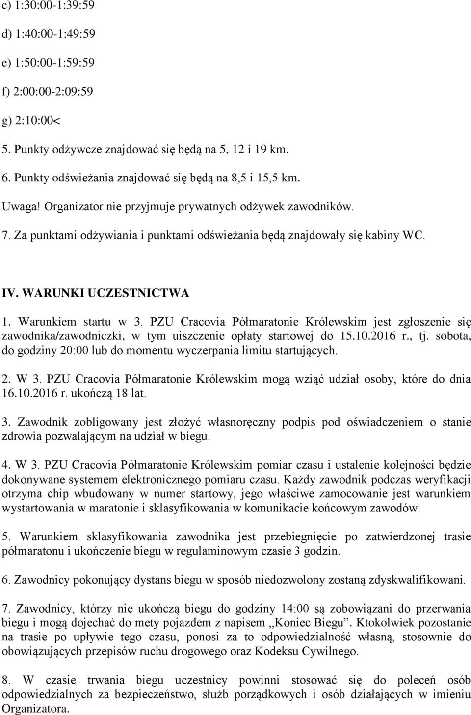 IV. WARUNKI UCZESTNICTWA 1. Warunkiem startu w 3. PZU Cracovia Półmaratonie Królewskim jest zgłoszenie się zawodnika/zawodniczki, w tym uiszczenie opłaty startowej do 15.10.2016 r., tj.