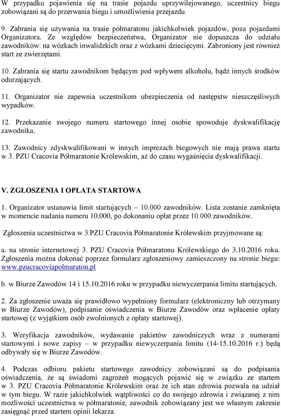 Ze względów bezpieczeństwa, Organizator nie dopuszcza do udziału zawodników: na wózkach inwalidzkich oraz z wózkami dziecięcymi. Zabroniony jest również start ze zwierzętami. 10.