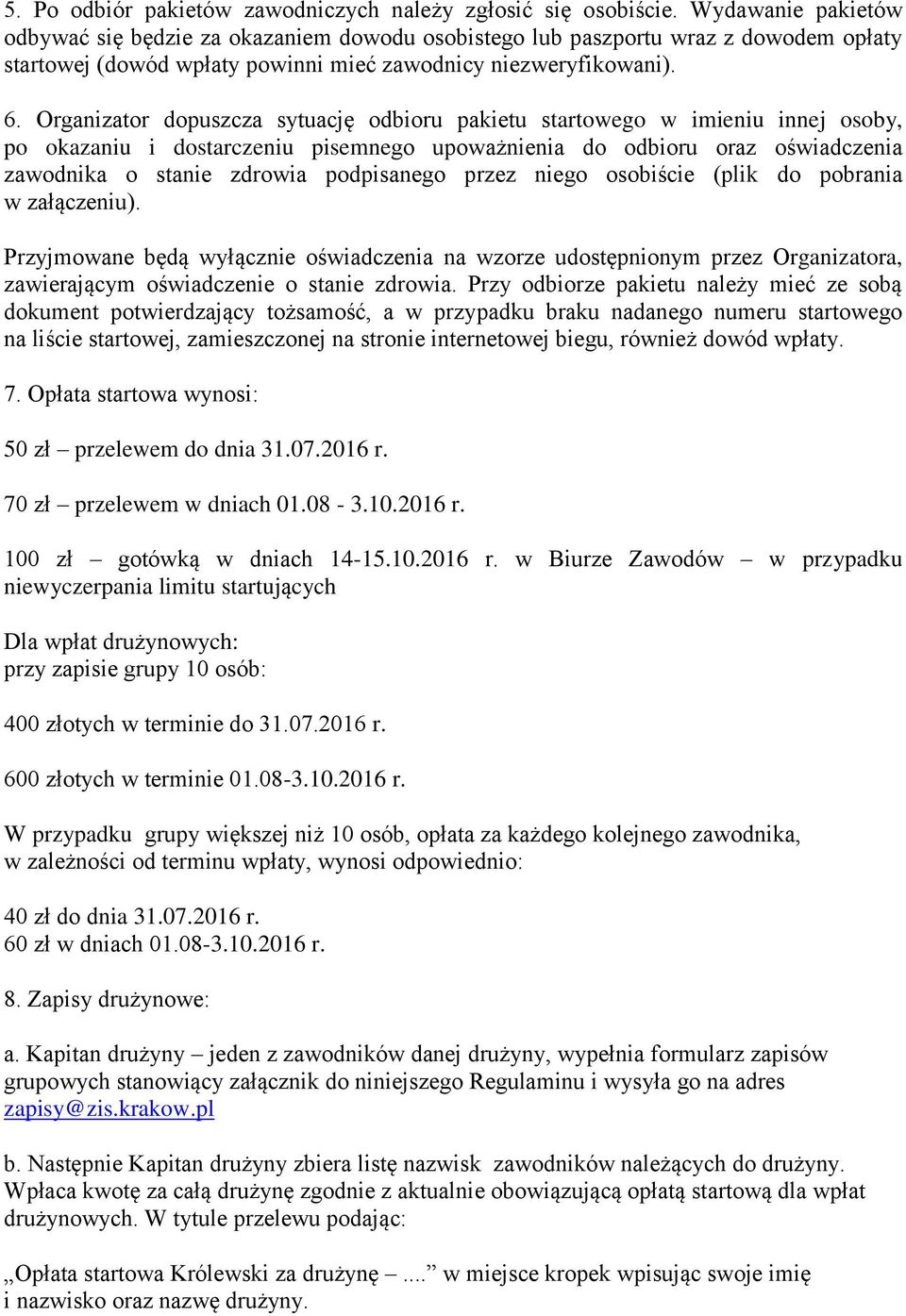 Organizator dopuszcza sytuację odbioru pakietu startowego w imieniu innej osoby, po okazaniu i dostarczeniu pisemnego upoważnienia do odbioru oraz oświadczenia zawodnika o stanie zdrowia podpisanego