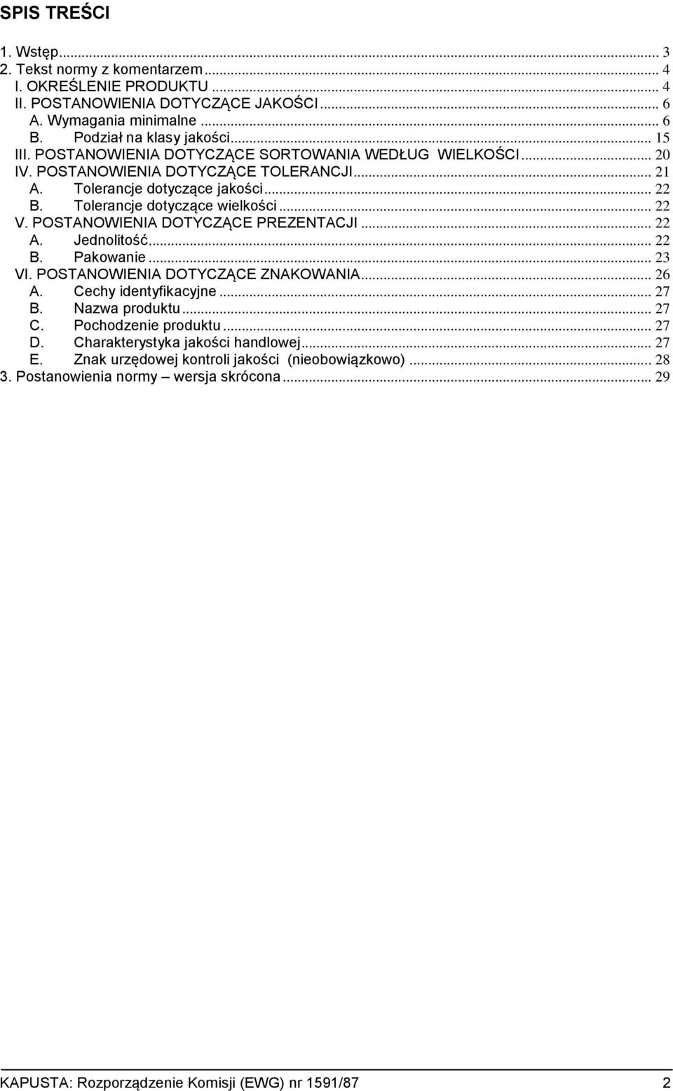 POSTANOWIENIA DOTYCZĄCE PREZENTACJI... 22 A. Jednolitość... 22 B. Pakowanie... 23 VI. POSTANOWIENIA DOTYCZĄCE ZNAKOWANIA... 26 A. Cechy identyfikacyjne... 27 B. Nazwa produktu... 27 C.