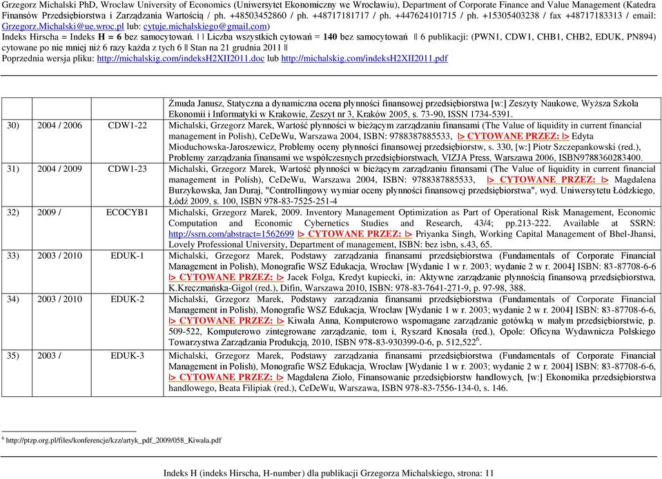 30) 2004 / 2006 CDW1-22 Michalski, Grzegorz Marek, Wartość płynności w bieżącym zarządzaniu finansami (The Value of liquidity in current financial management in Polish), CeDeWu, Warszawa 2004, ISBN: